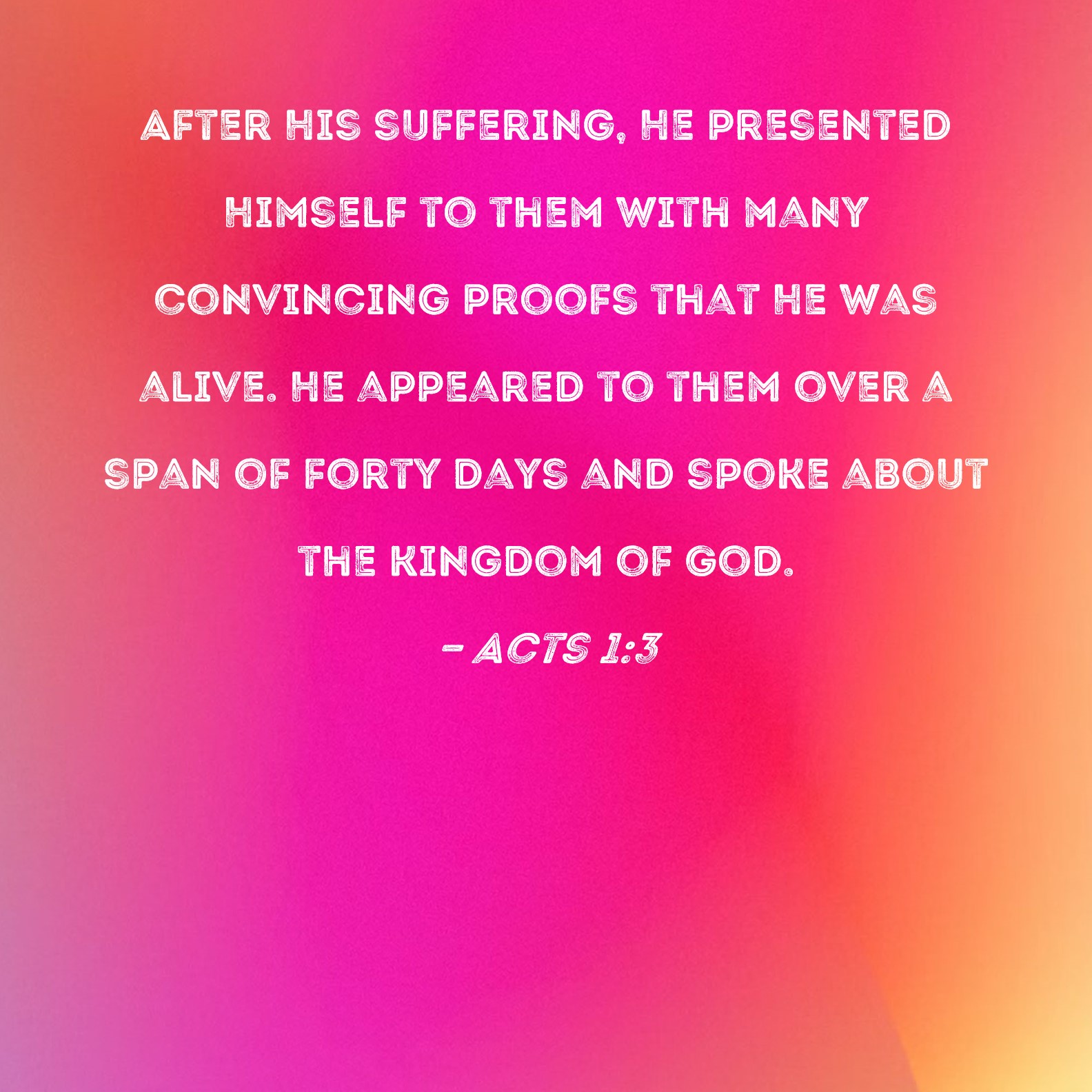 Acts 1 3 After His Suffering He Presented Himself To Them With Many 