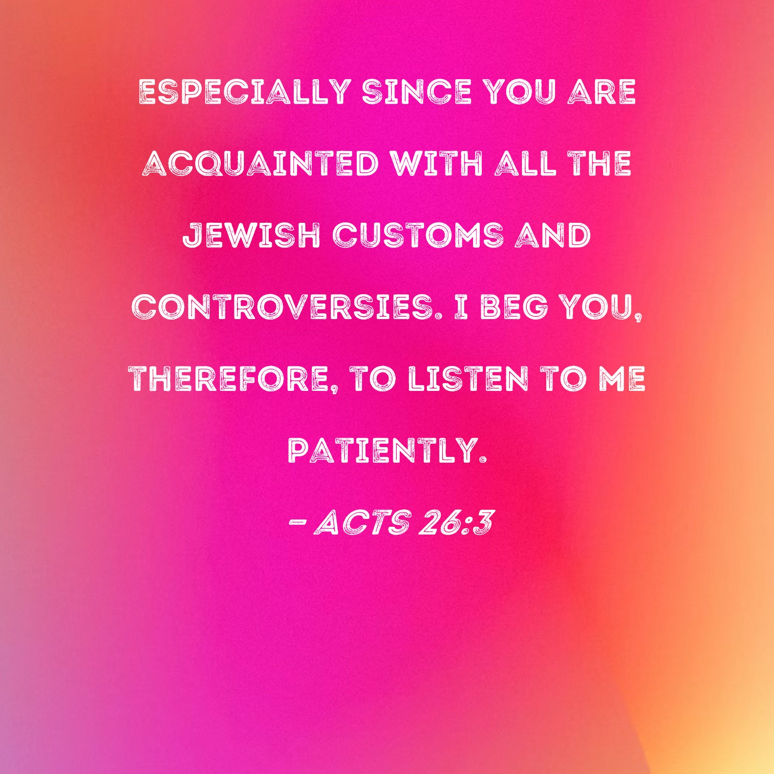 Acts 26 3 Especially Since You Are Acquainted With All The Jewish 