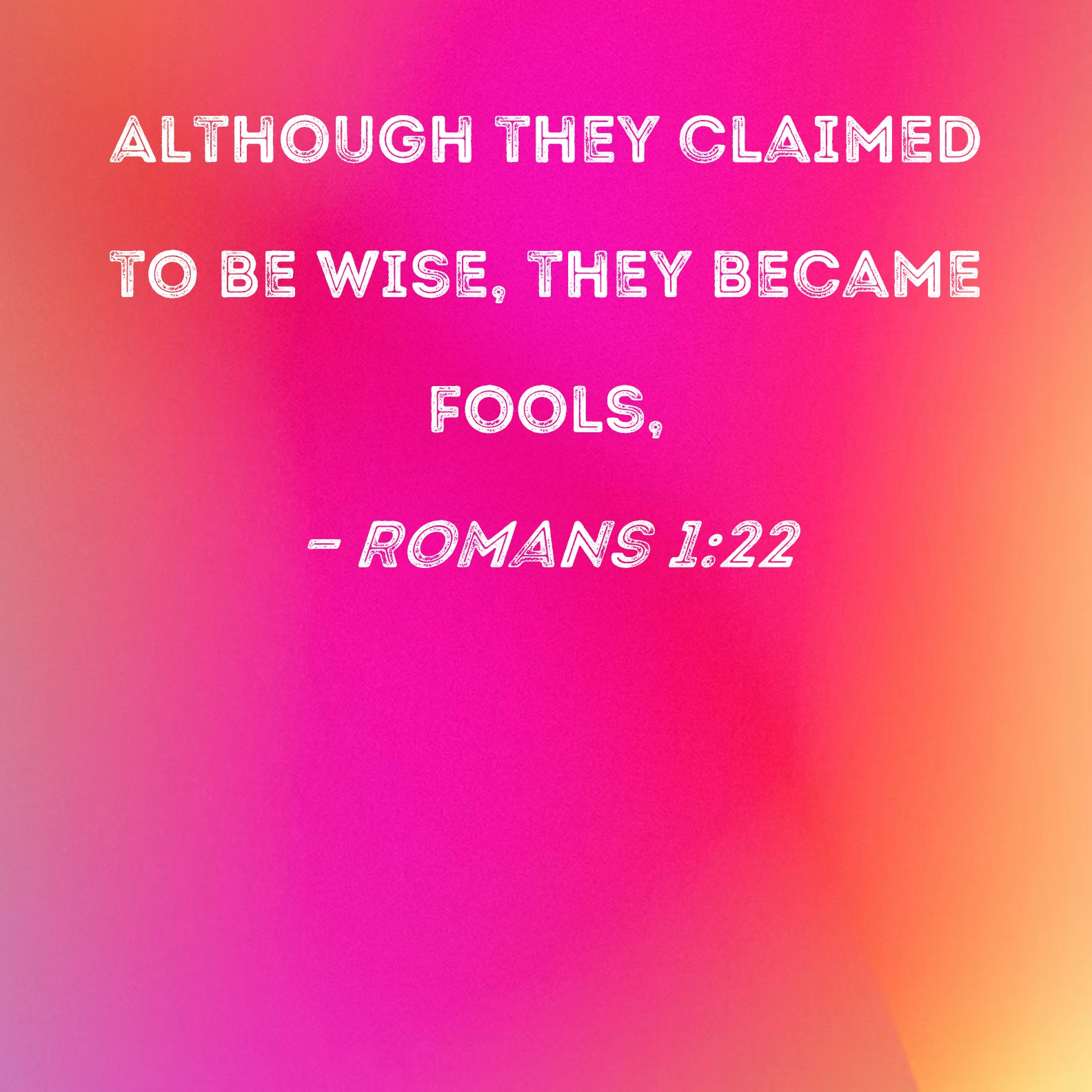 Romans 1 22 Although They Claimed To Be Wise They Became Fools 