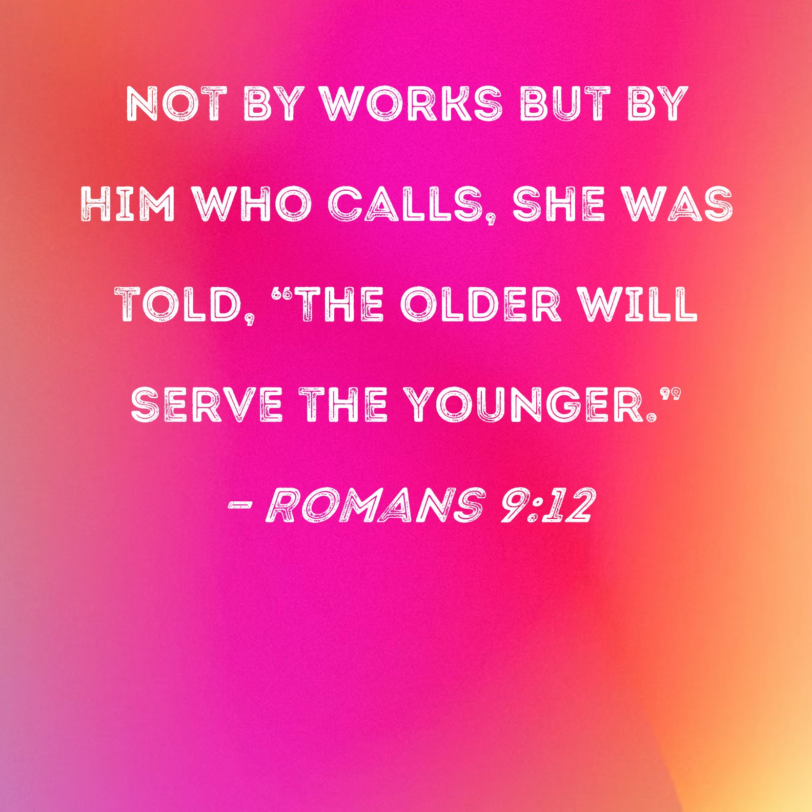 Romans 9 12 Not By Works But By Him Who Calls She Was Told The Older 