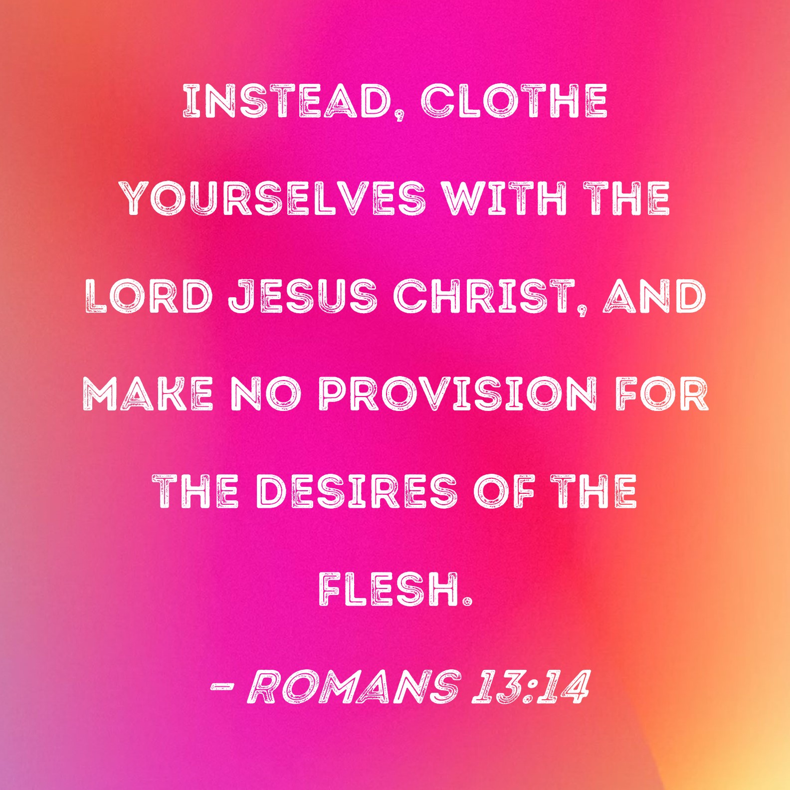 Romans 13 14 Instead Clothe Yourselves With The Lord Jesus Christ And 