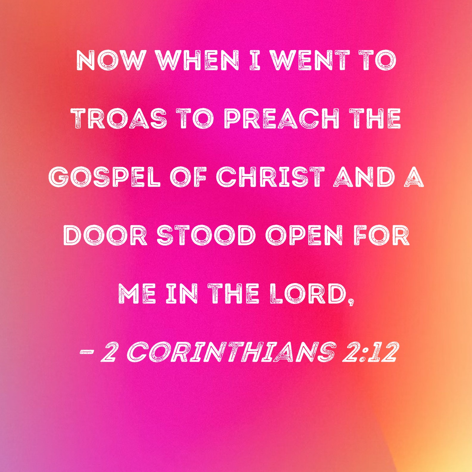 2 Corinthians 2:12 Now when I went to Troas to preach the gospel of ...