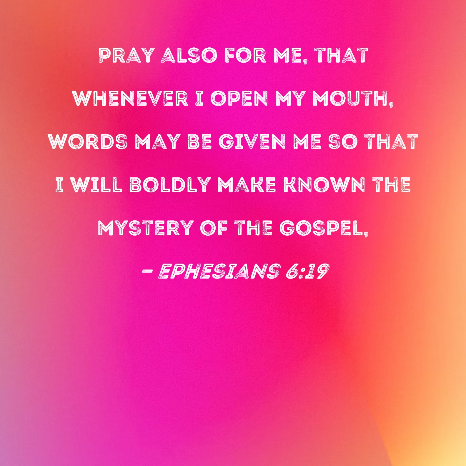 Ephesians 6 19 Pray Also For Me That Whenever I Open My Mouth Words 