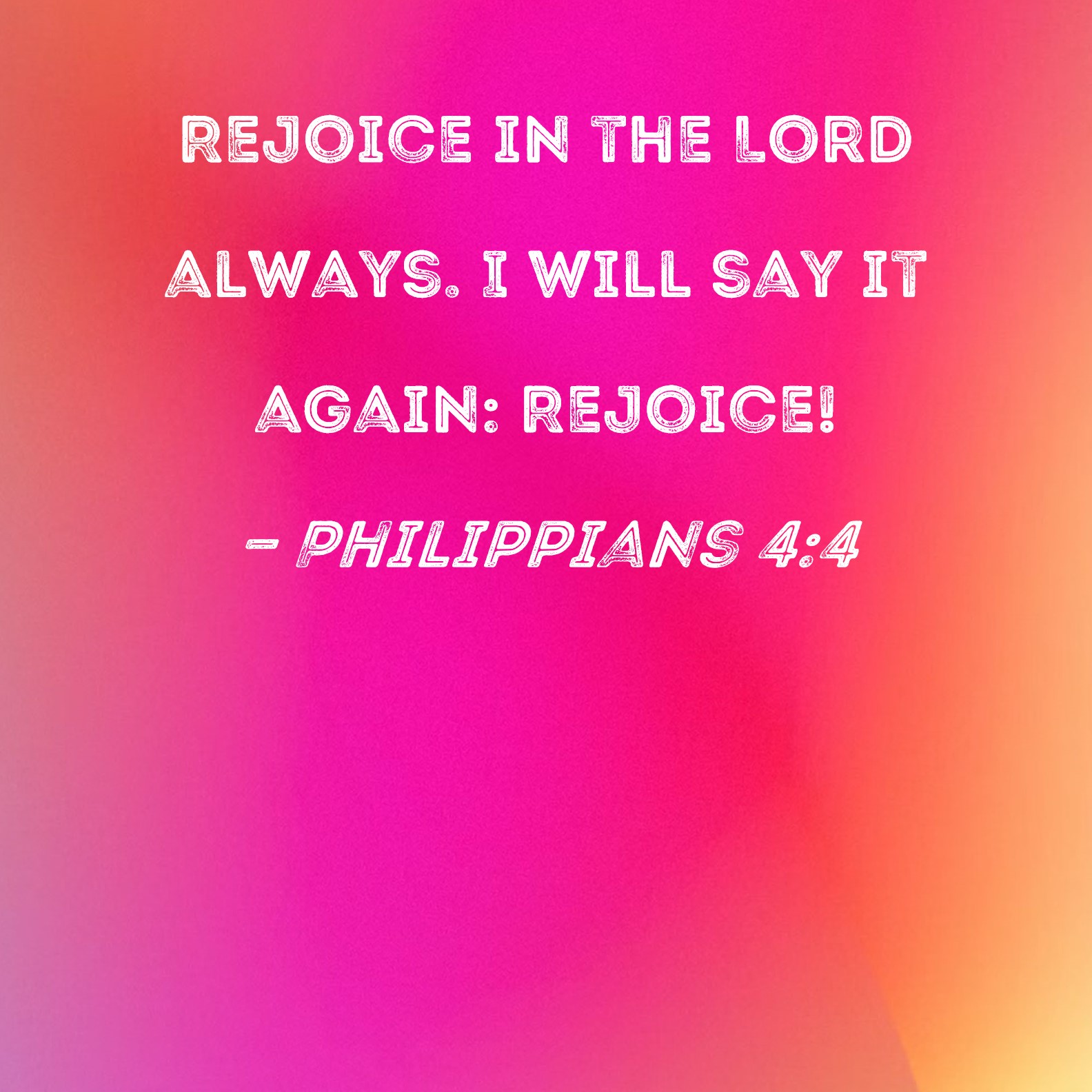 Philippians 4 4 Rejoice In The Lord Always I Will Say It Again Rejoice 