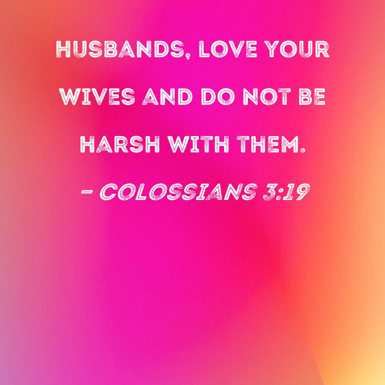 Colossians 3 19 Husbands Love Your Wives And Do Not Be Harsh With Them 