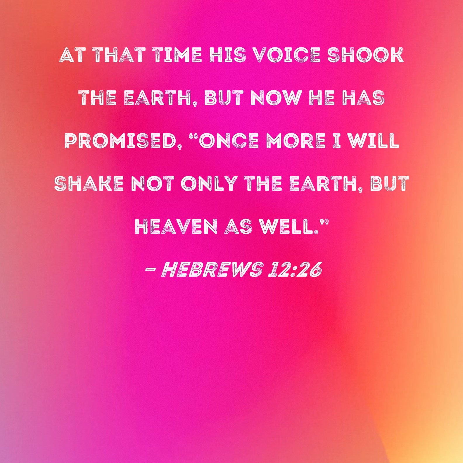 Hebrews 12 26 At That Time His Voice Shook The Earth But Now He Has 