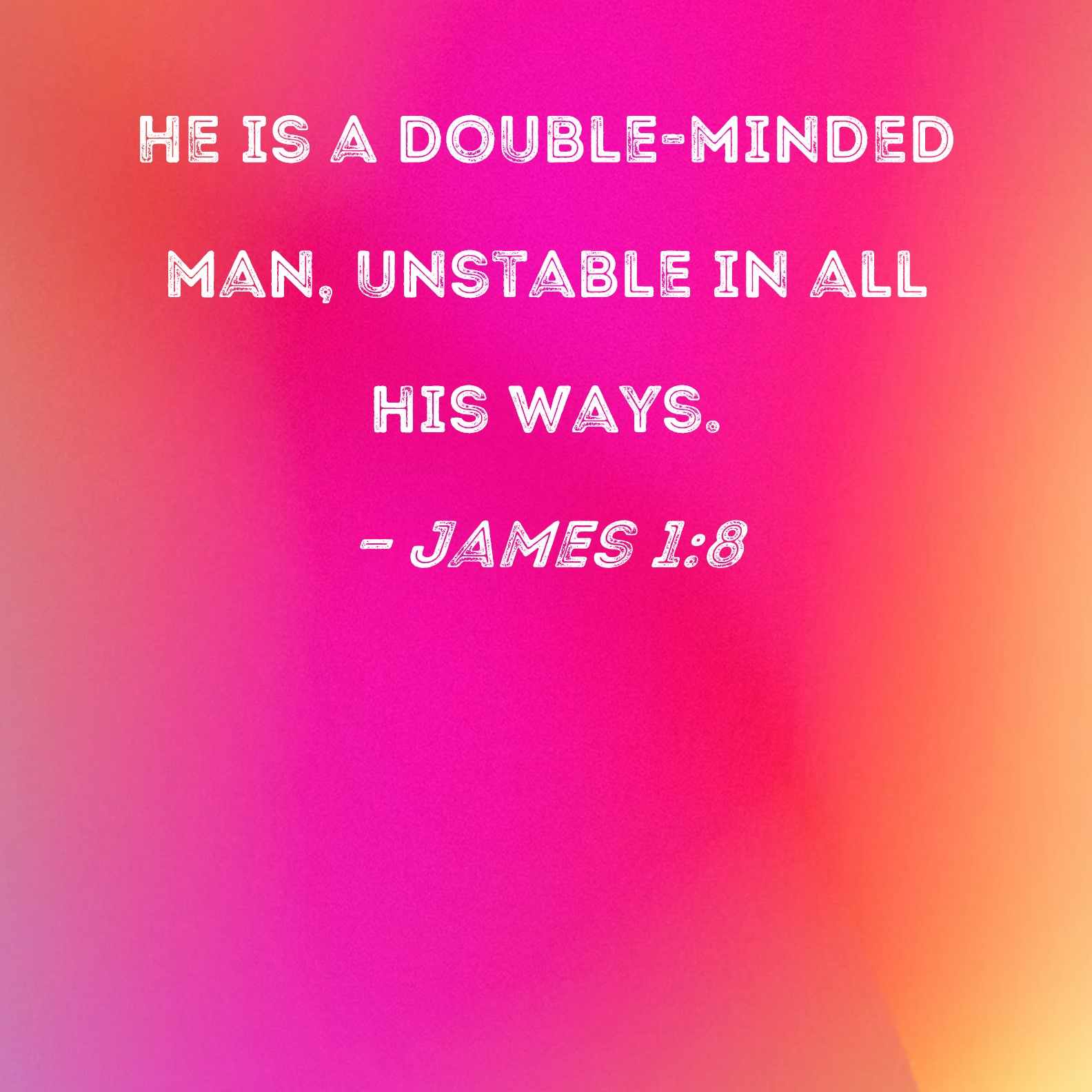 James 1 8 He Is A Double minded Man Unstable In All His Ways 