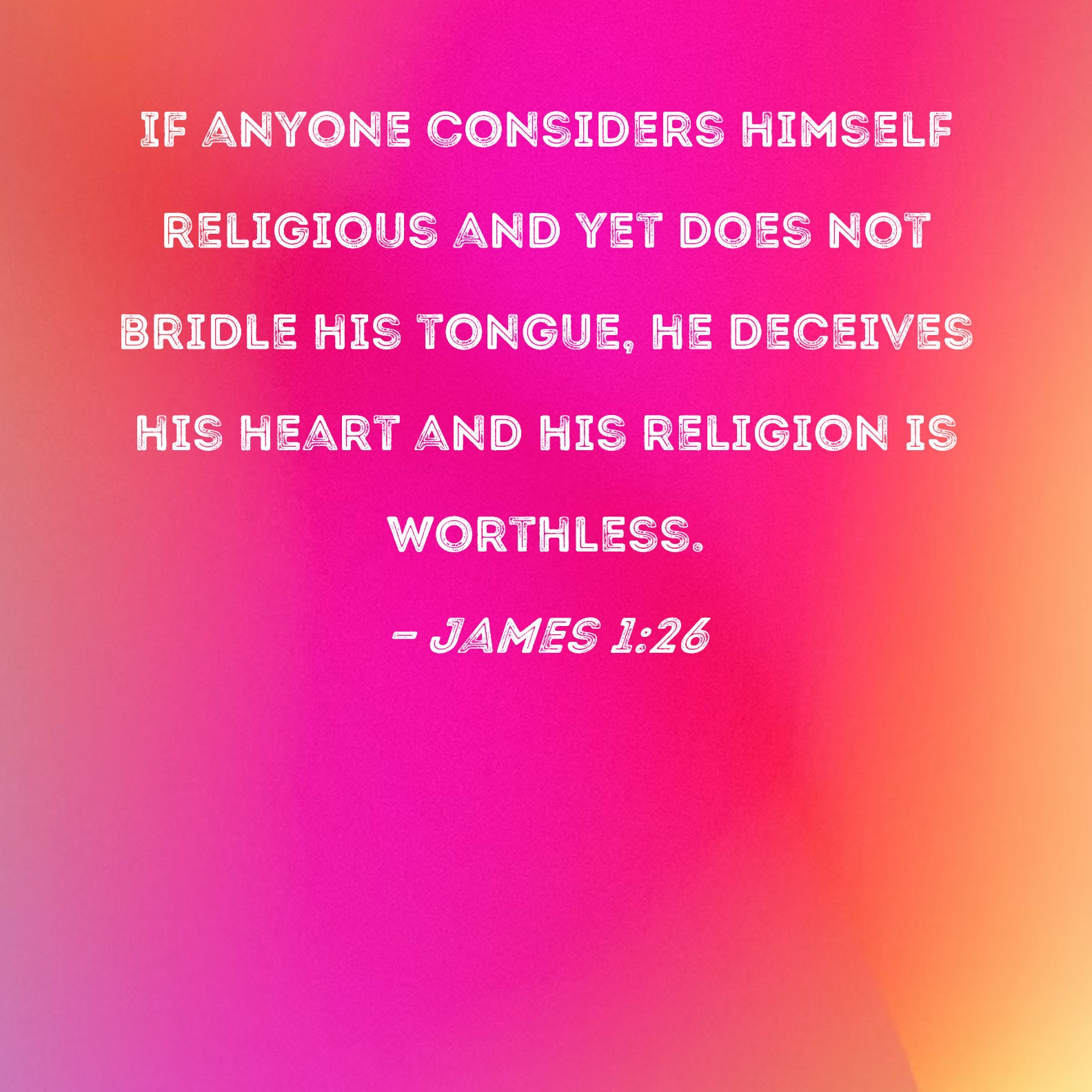 james-1-26-if-anyone-considers-himself-religious-and-yet-does-not