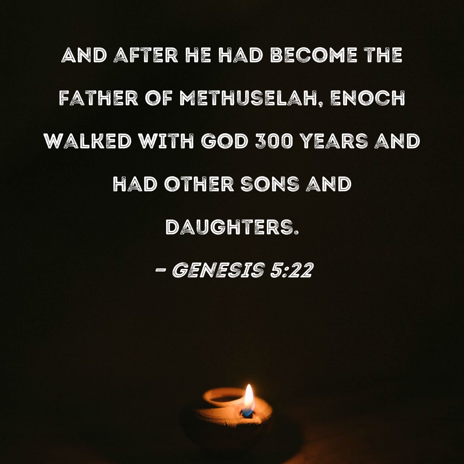 Genesis 5:22 And after he had become the father of Methuselah Enoch
