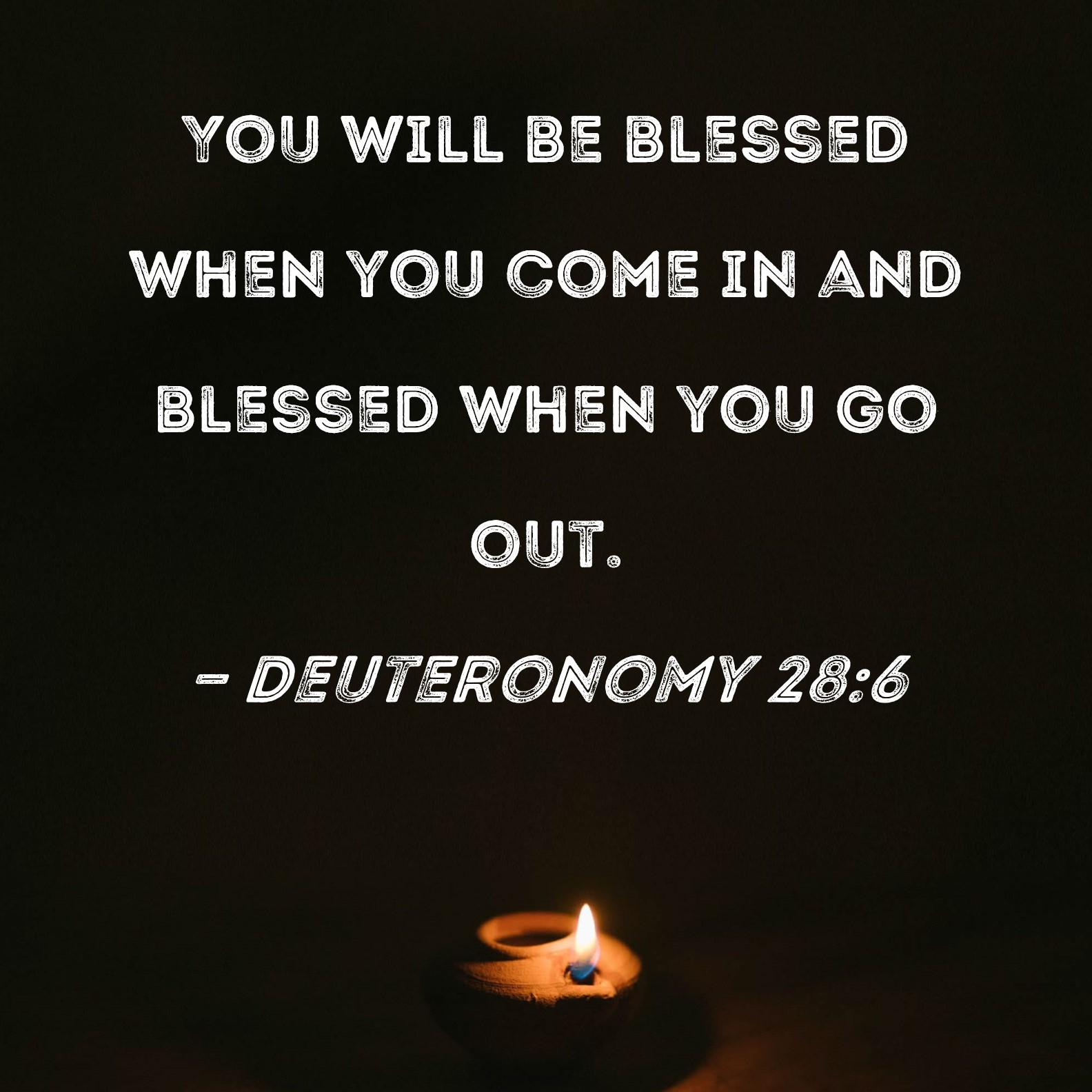 Deuteronomy 28 6 You Will Be Blessed When You Come In And Blessed When 