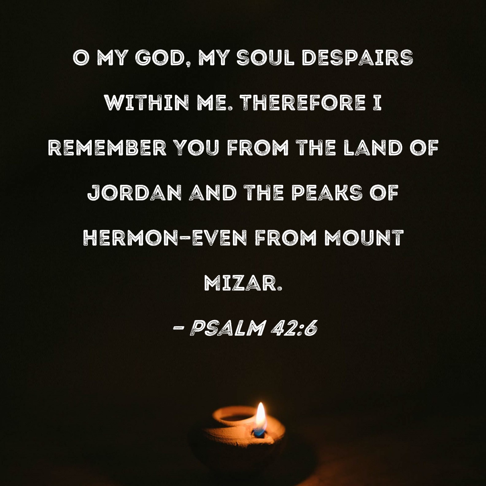 Psalm 42 6 O My God My Soul Despairs Within Me Therefore I Remember 