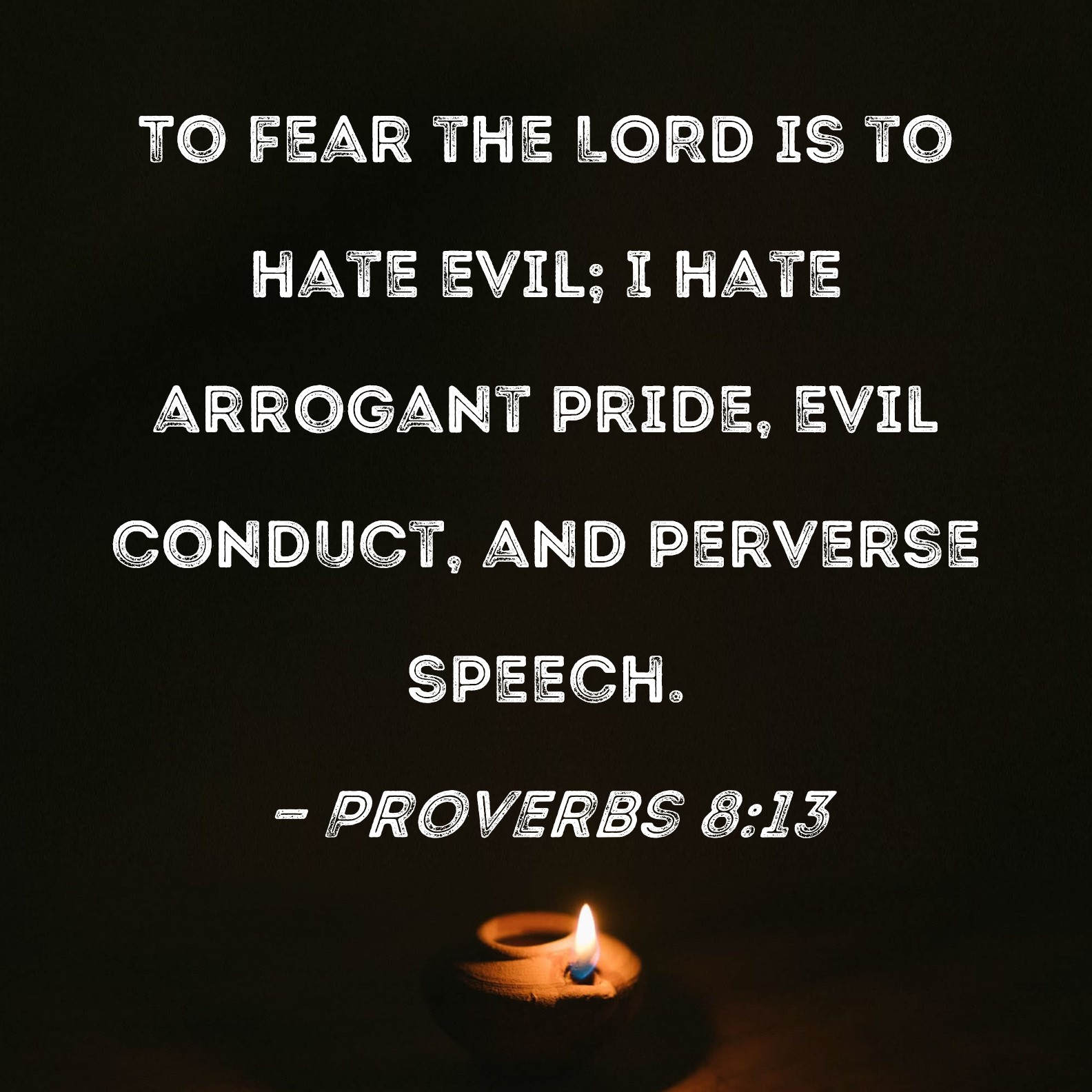 Proverbs 8 13 To Fear The LORD Is To Hate Evil I Hate Arrogant Pride 