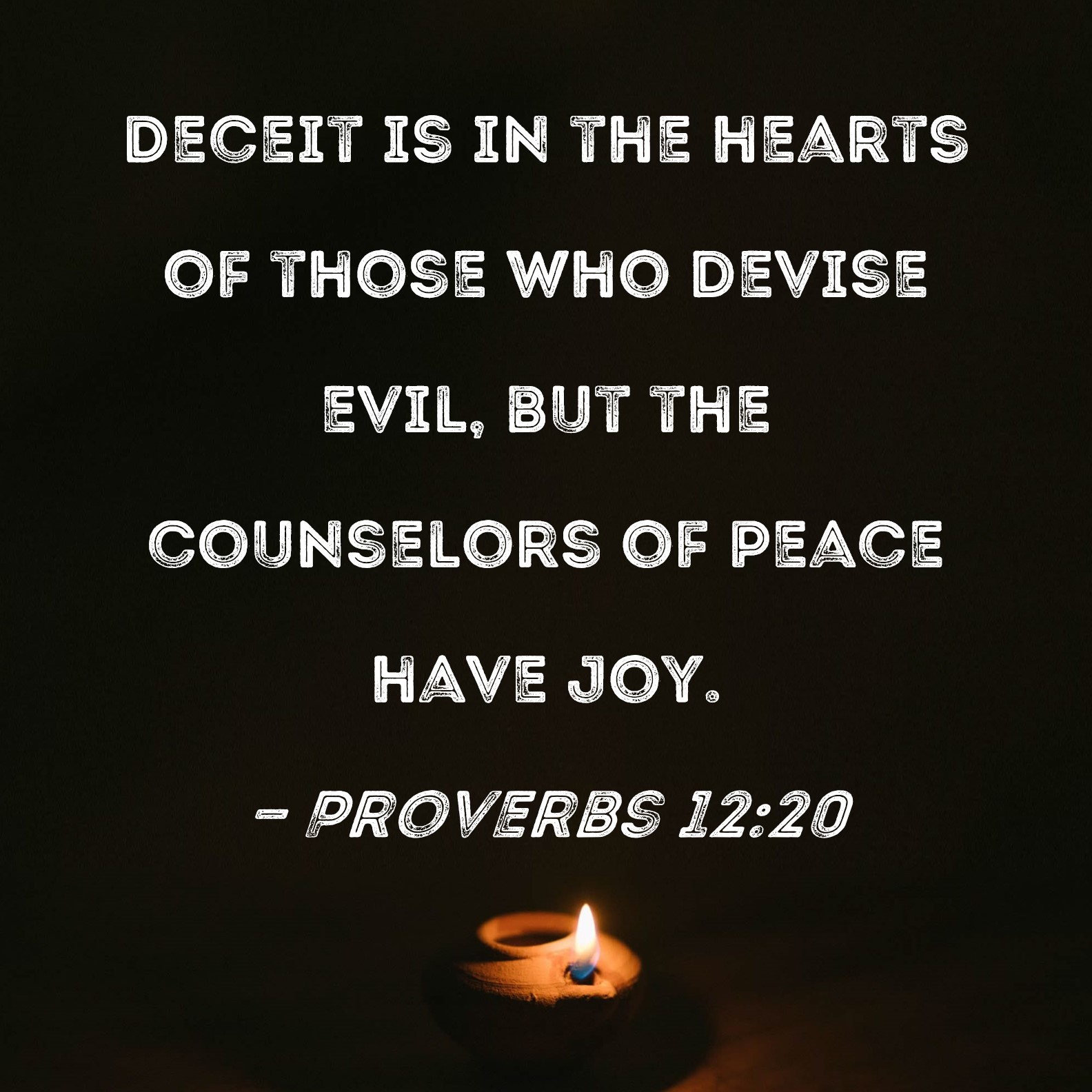 Proverbs 12:20 Deceit is in the hearts of those who devise evil, but ...