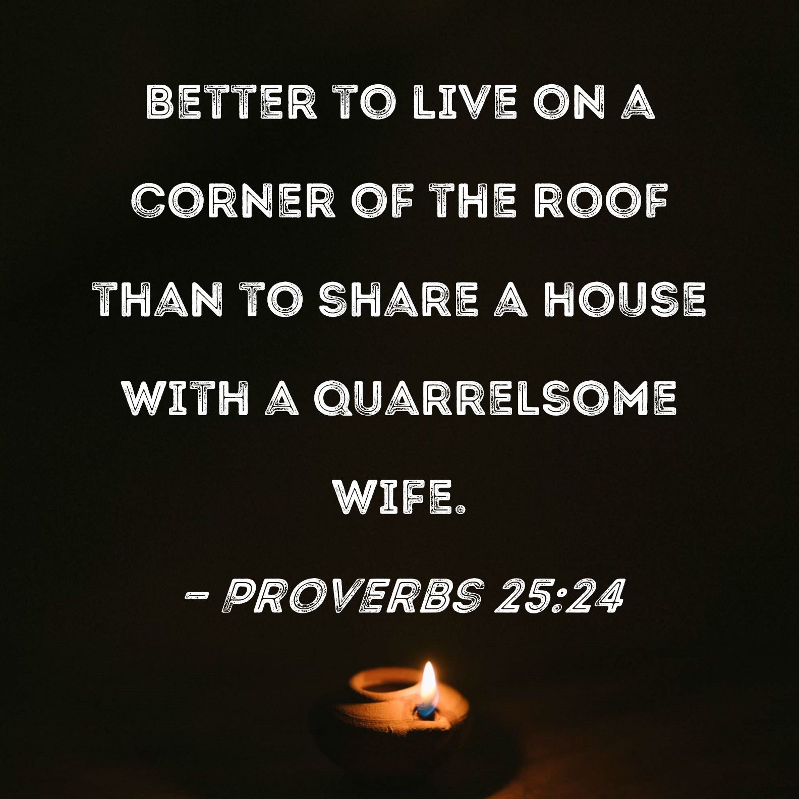 Proverbs 25 24 Better To Live On A Corner Of The Roof Than To Share A 