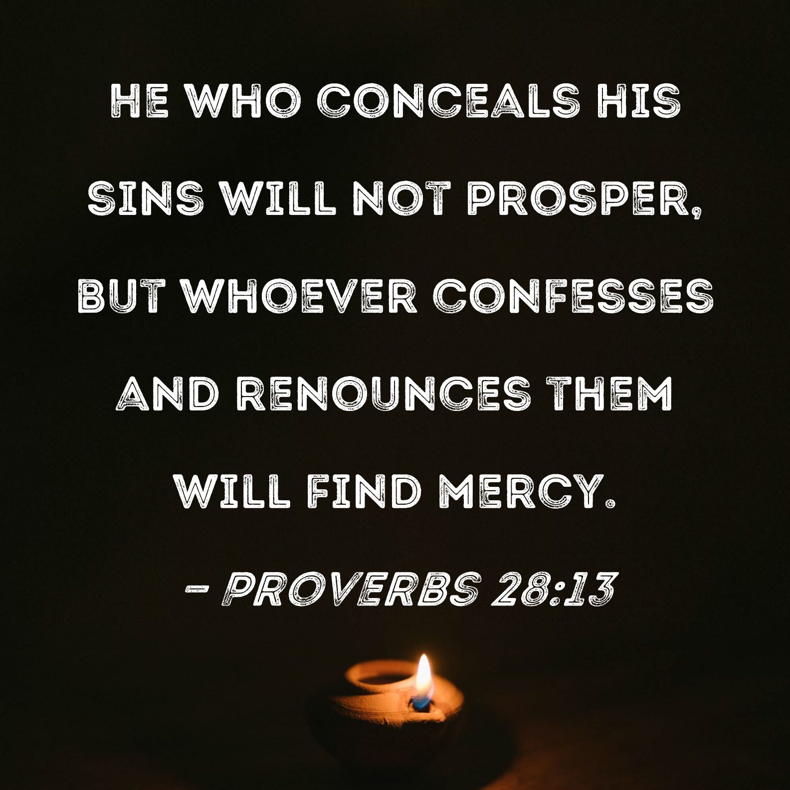 Proverbs 28:13 He who conceals his sins will not prosper, but 