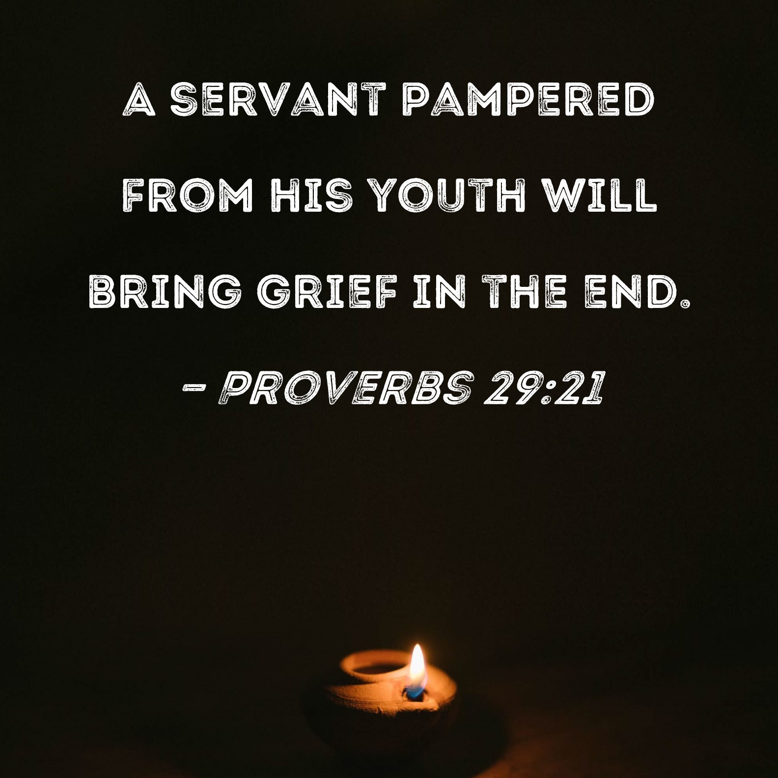 Proverbs 29 21 A Servant Pampered From His Youth Will Bring Grief In 