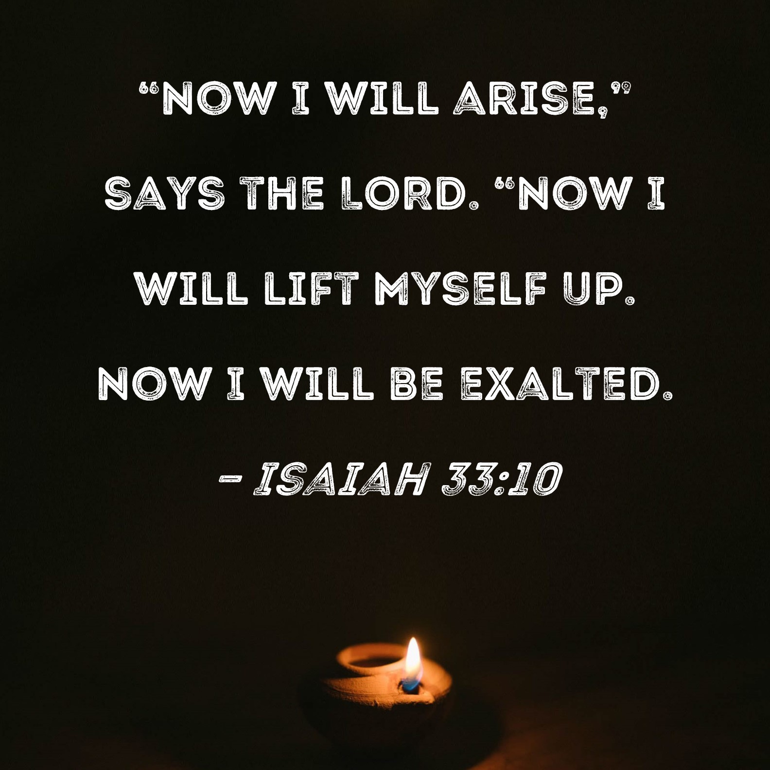 Isaiah 33 10 Now I Will Arise Says The LORD Now I Will Lift Myself 