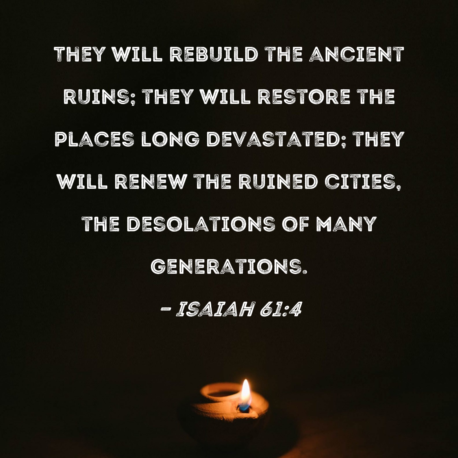 Isaiah 61 4 They Will Rebuild The Ancient Ruins They Will Restore The 