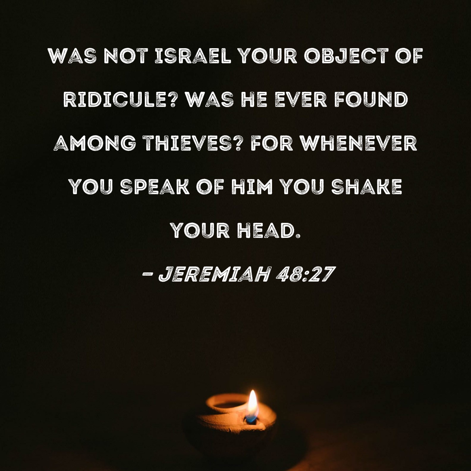 Jeremiah 48 27 Was Not Israel Your Object Of Ridicule Was He Ever 