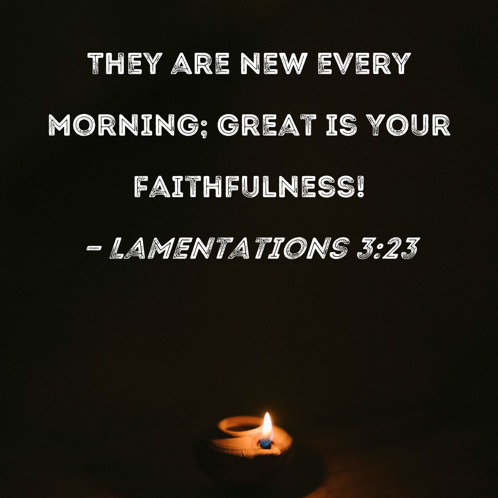 Lamentations 3 23 They Are New Every Morning Great Is Your Faithfulness 