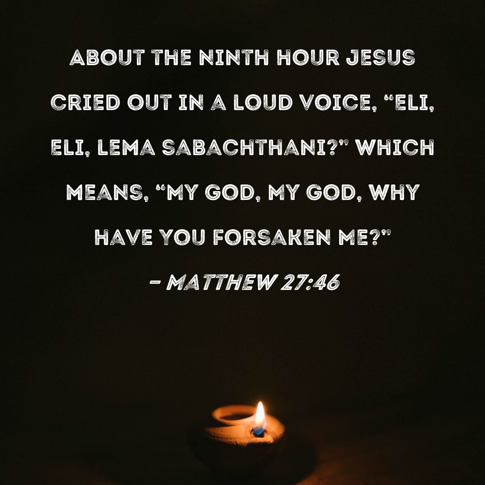 Matthew 27 46 About The Ninth Hour Jesus Cried Out In A Loud Voice Eli Eli Lema Sabachthani