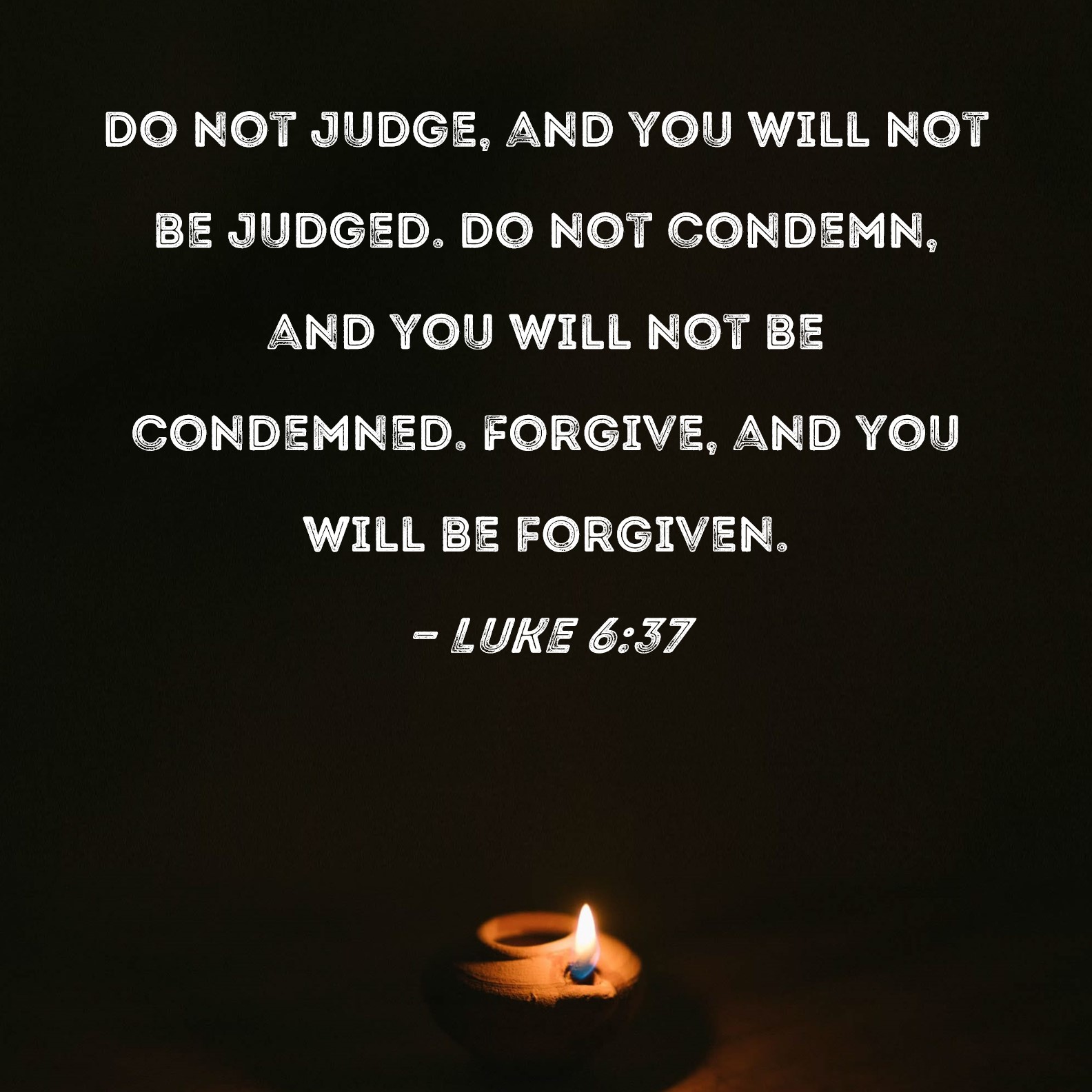 Luke 6 37 Do Not Judge And You Will Not Be Judged Do Not Condemn And 