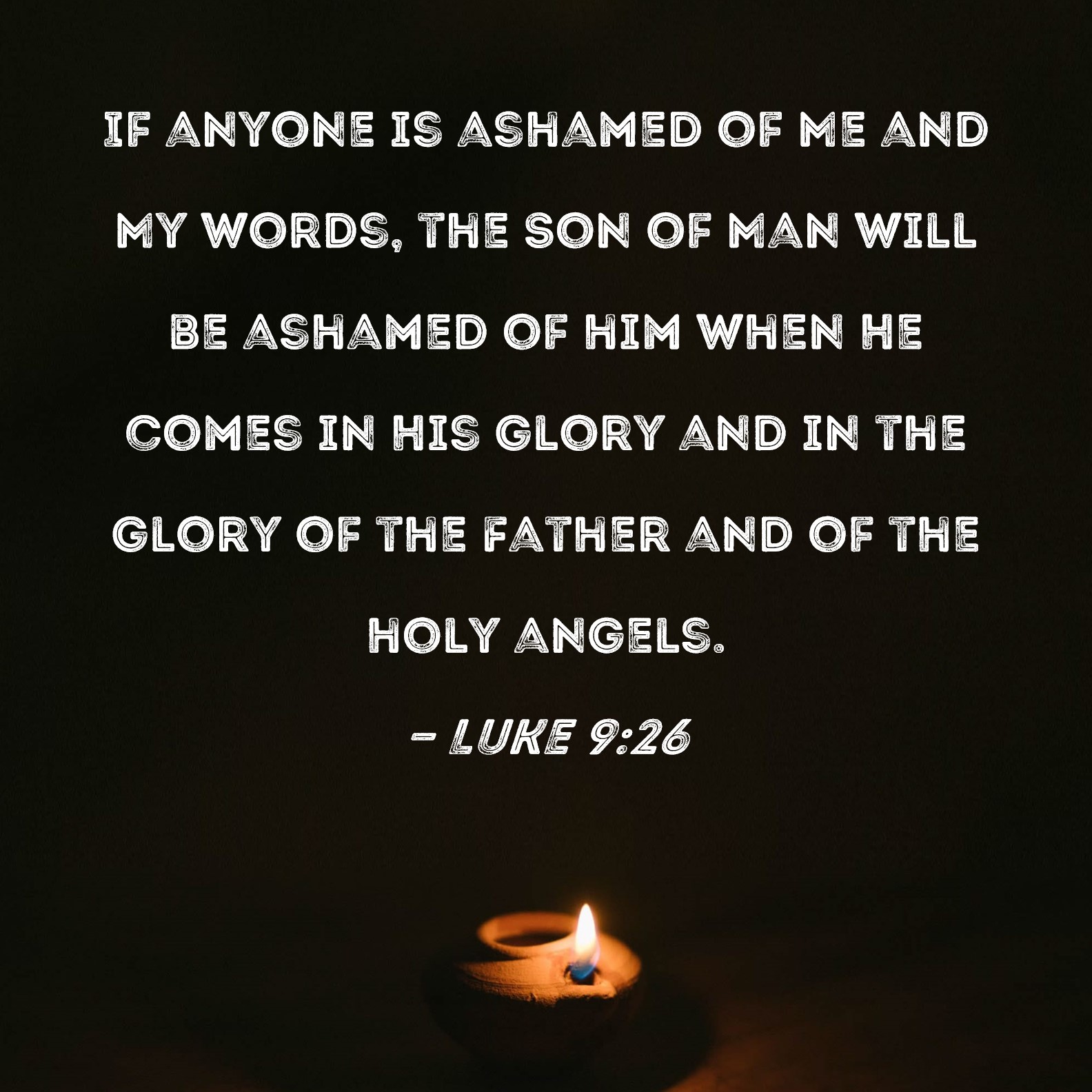 Luke 9 26 If Anyone Is Ashamed Of Me And My Words The Son Of Man Will 