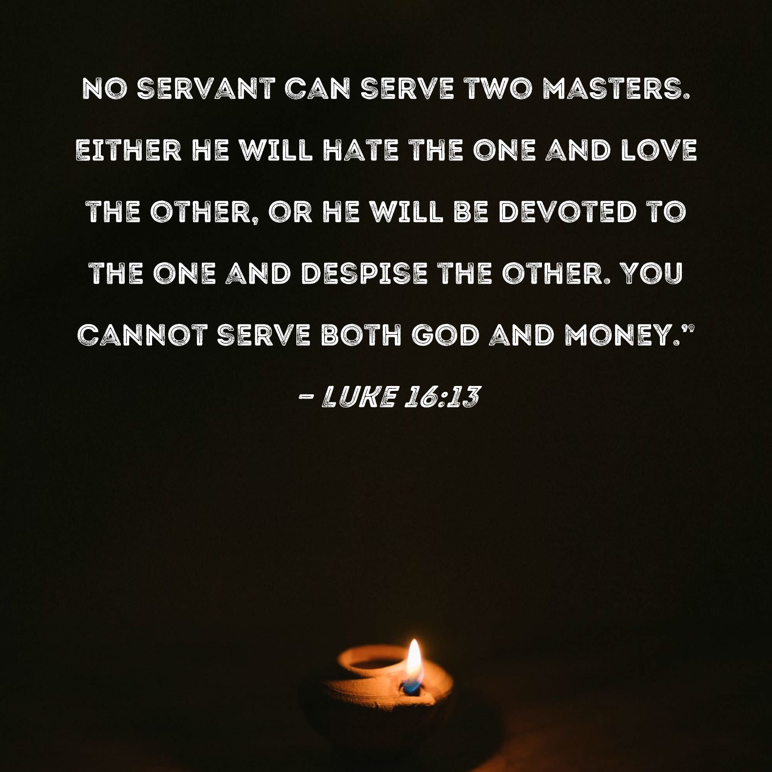 Luke 16 13 No Servant Can Serve Two Masters Either He Will Hate The 