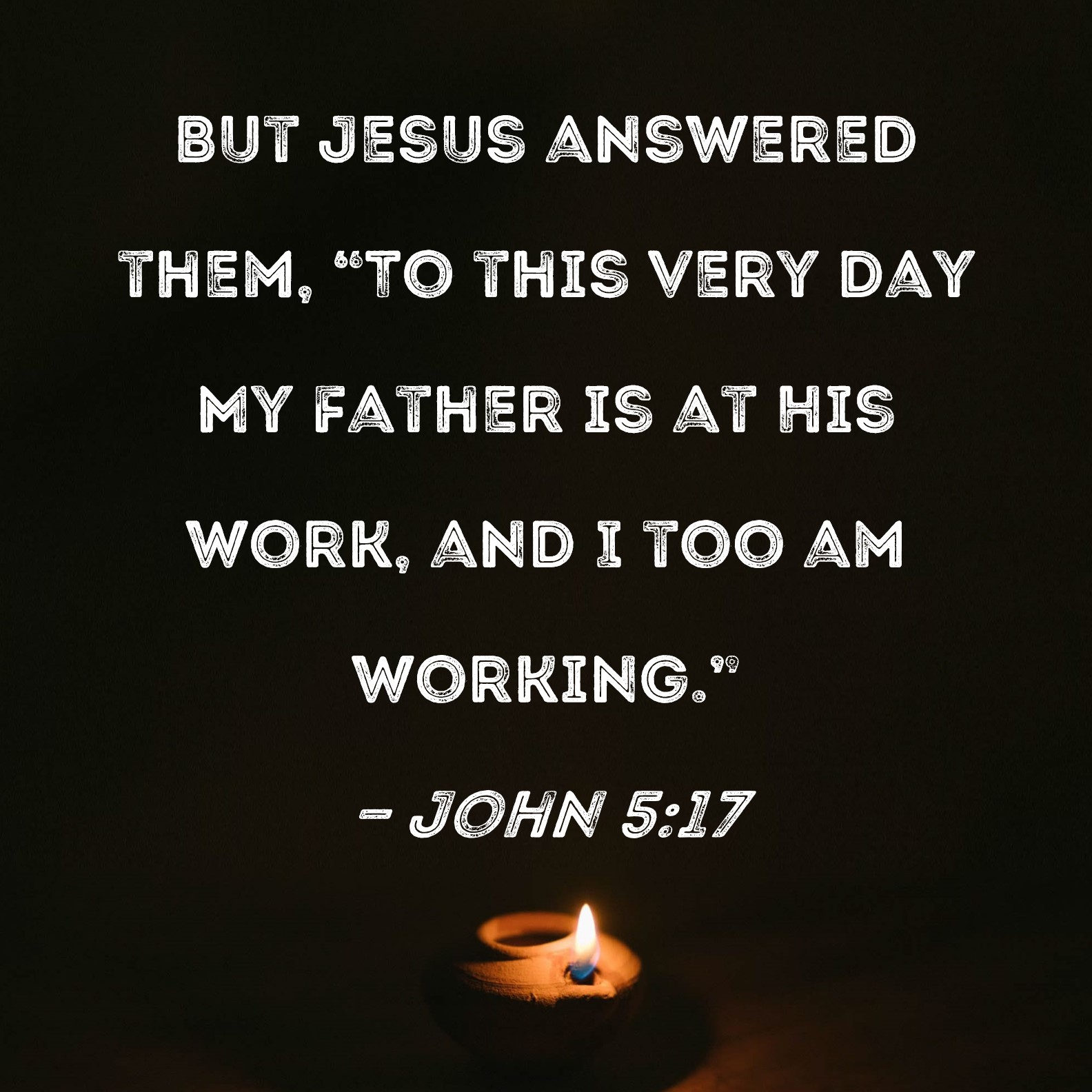 John 5 17 But Jesus Answered Them To This Very Day My Father Is At 