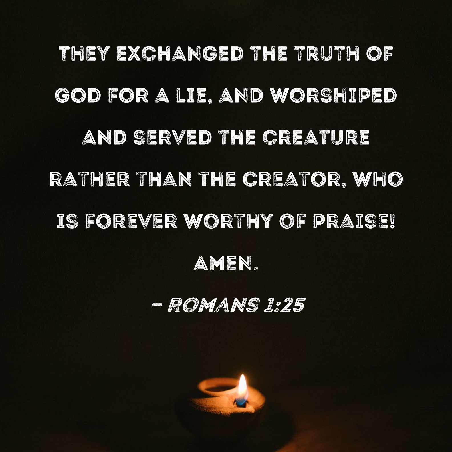 Romans 1 25 They Exchanged The Truth Of God For A Lie And Worshiped 