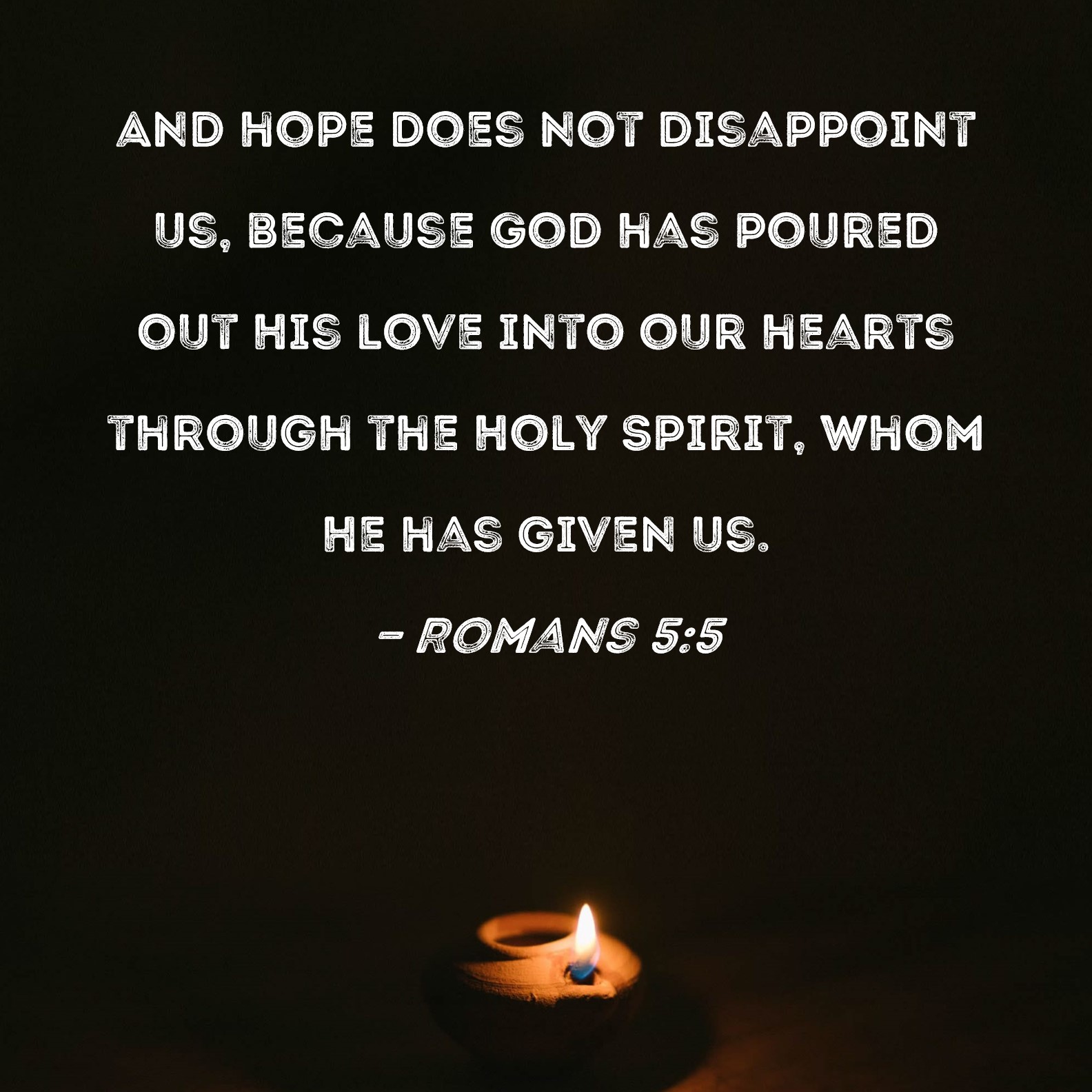 Romans 5 5 And Hope Does Not Disappoint Us Because God Has Poured Out 