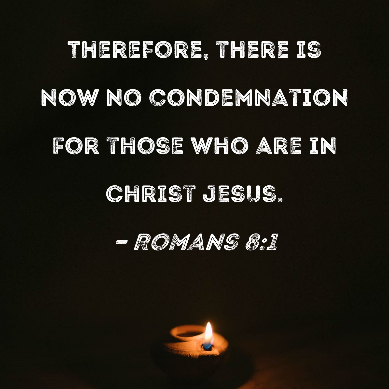 Romans 8 1 Therefore There Is Now No Condemnation For Those Who Are In 