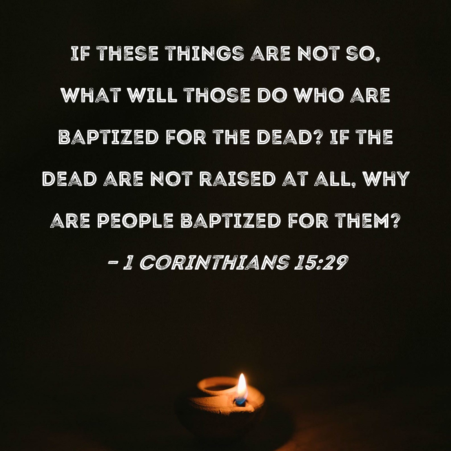 1 Corinthians 15 29 If These Things Are Not So What Will Those Do Who 