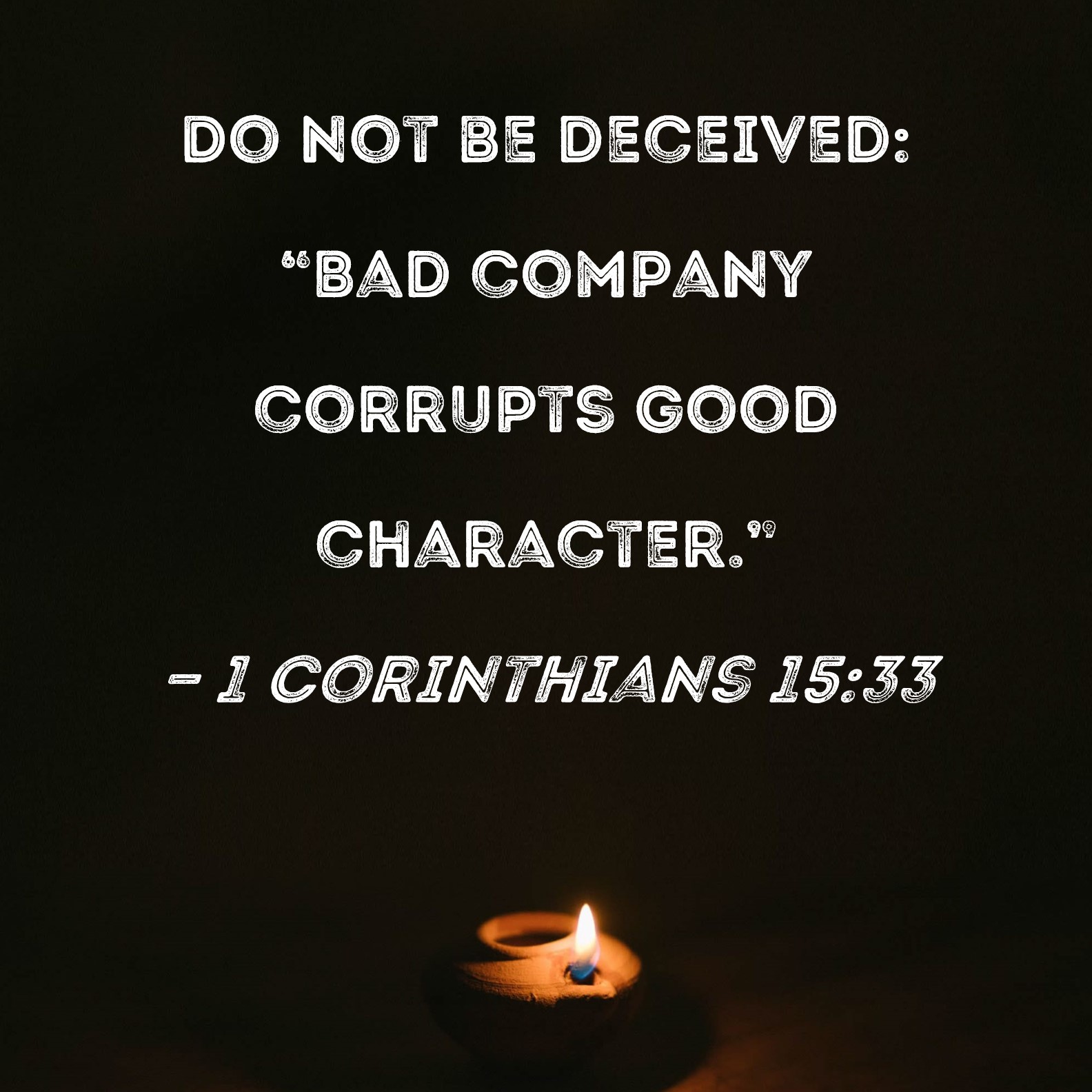 1 Corinthians 15 33 Do Not Be Deceived Bad Company Corrupts Good 