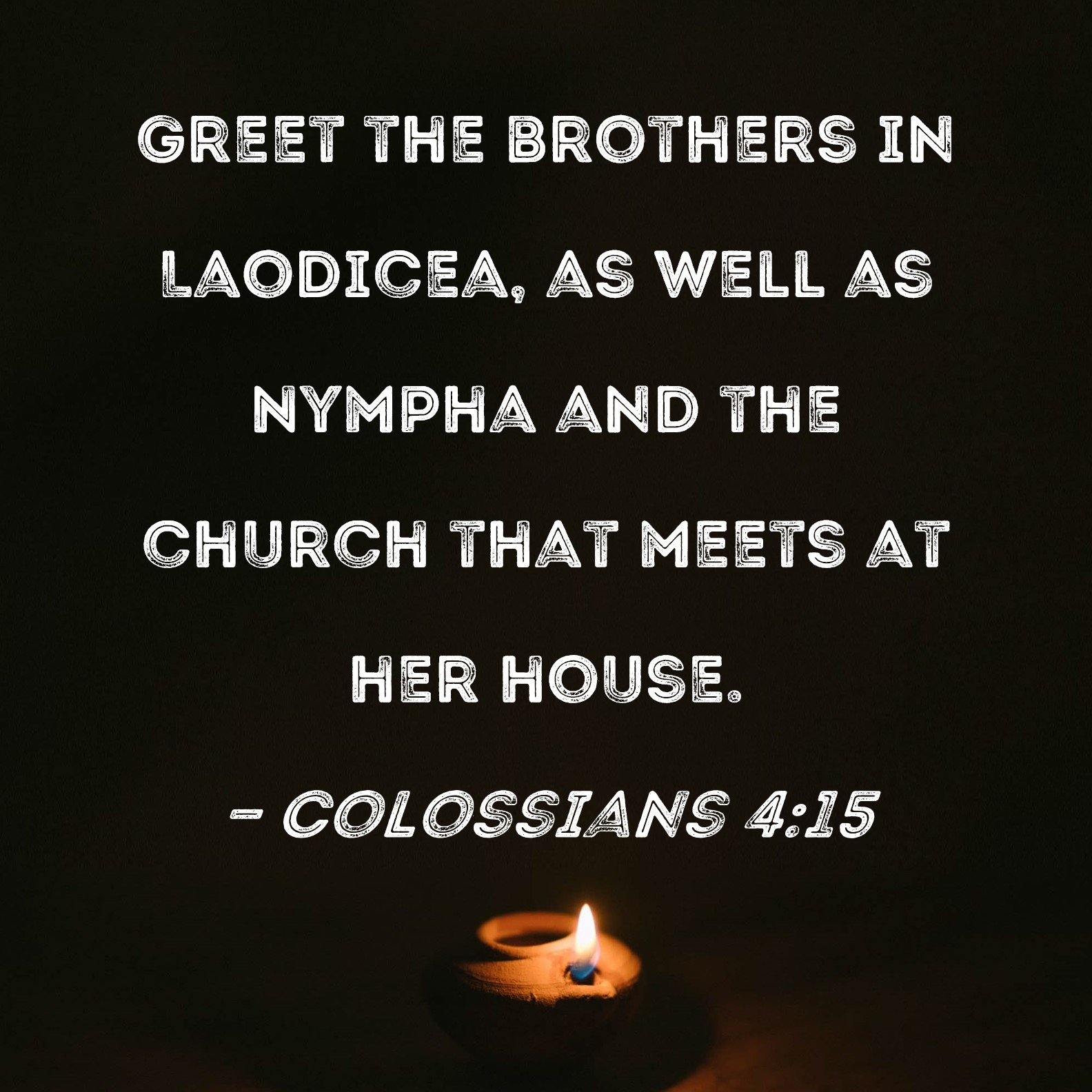 Colossians 4 15 Greet The Brothers In Laodicea As Well As Nympha And 