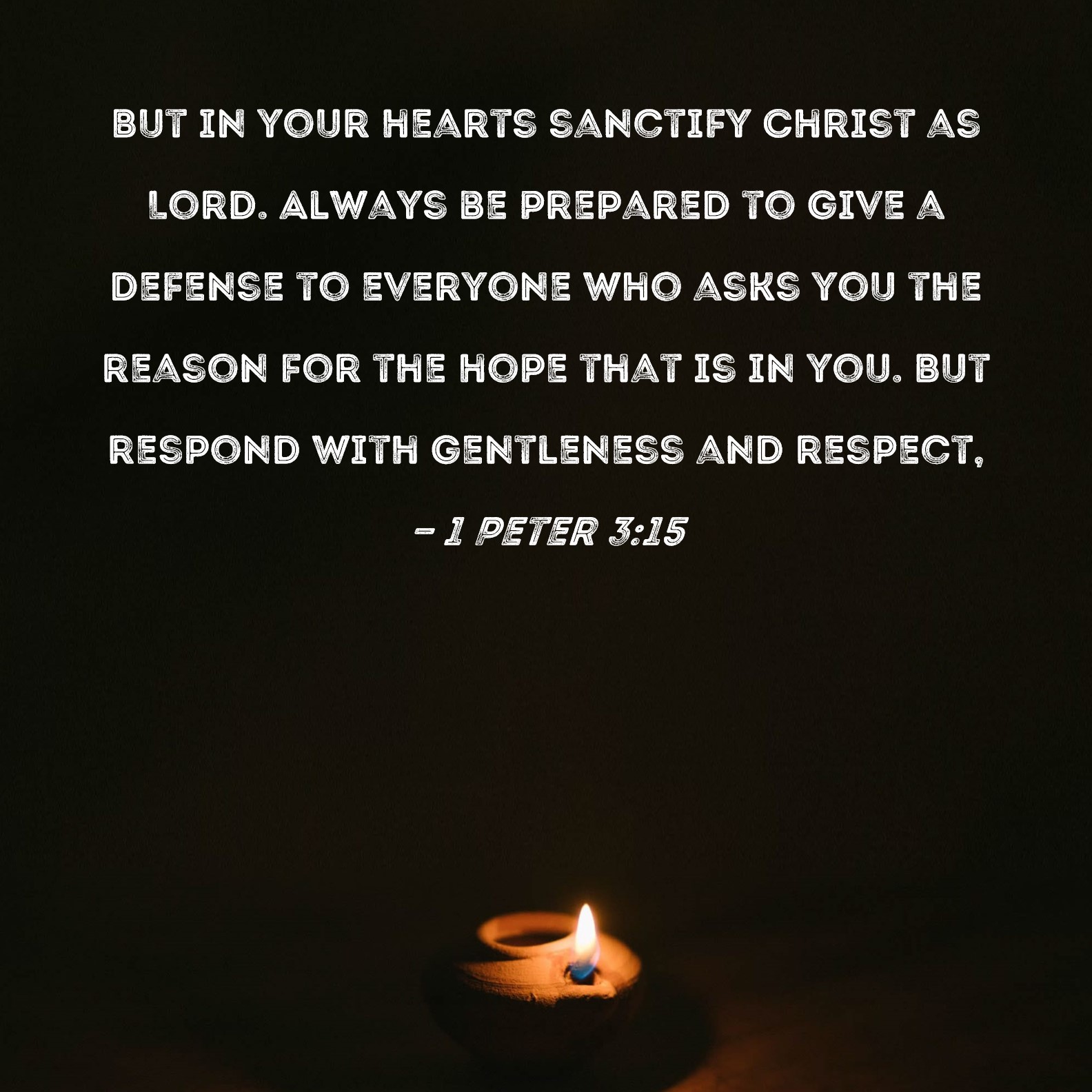 1 Peter 3 15 But In Your Hearts Sanctify Christ As Lord Always Be 