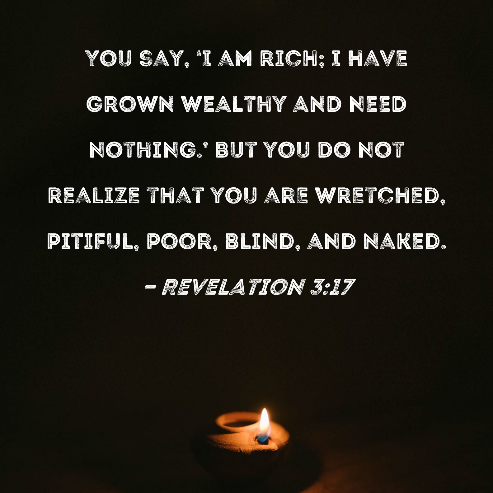 Revelation 3 17 You Say I Am Rich I Have Grown Wealthy And Need