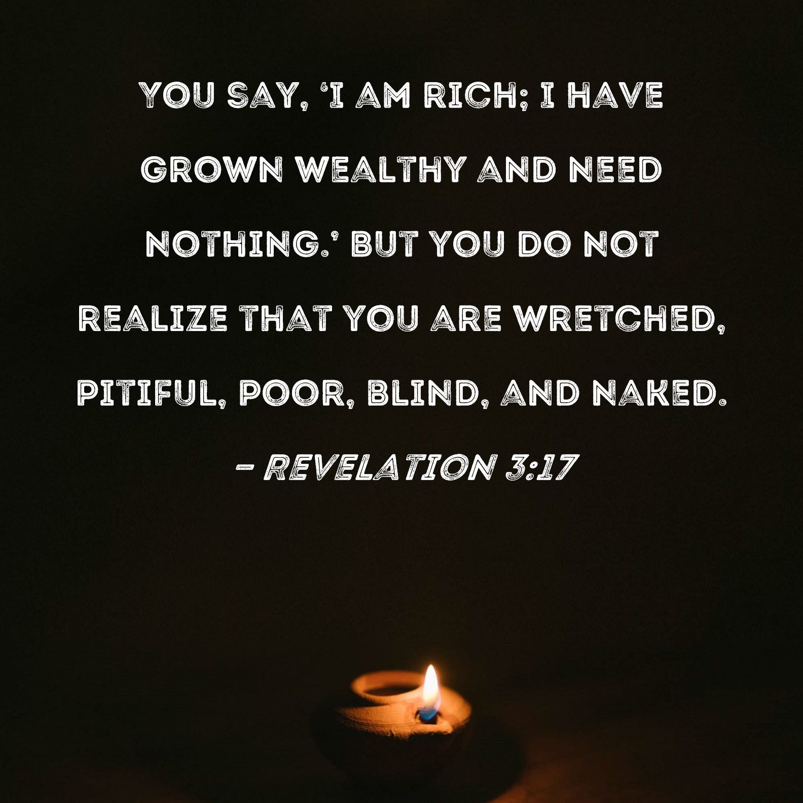 Revelation 3 17 You Say I Am Rich I Have Grown Wealthy And Need 