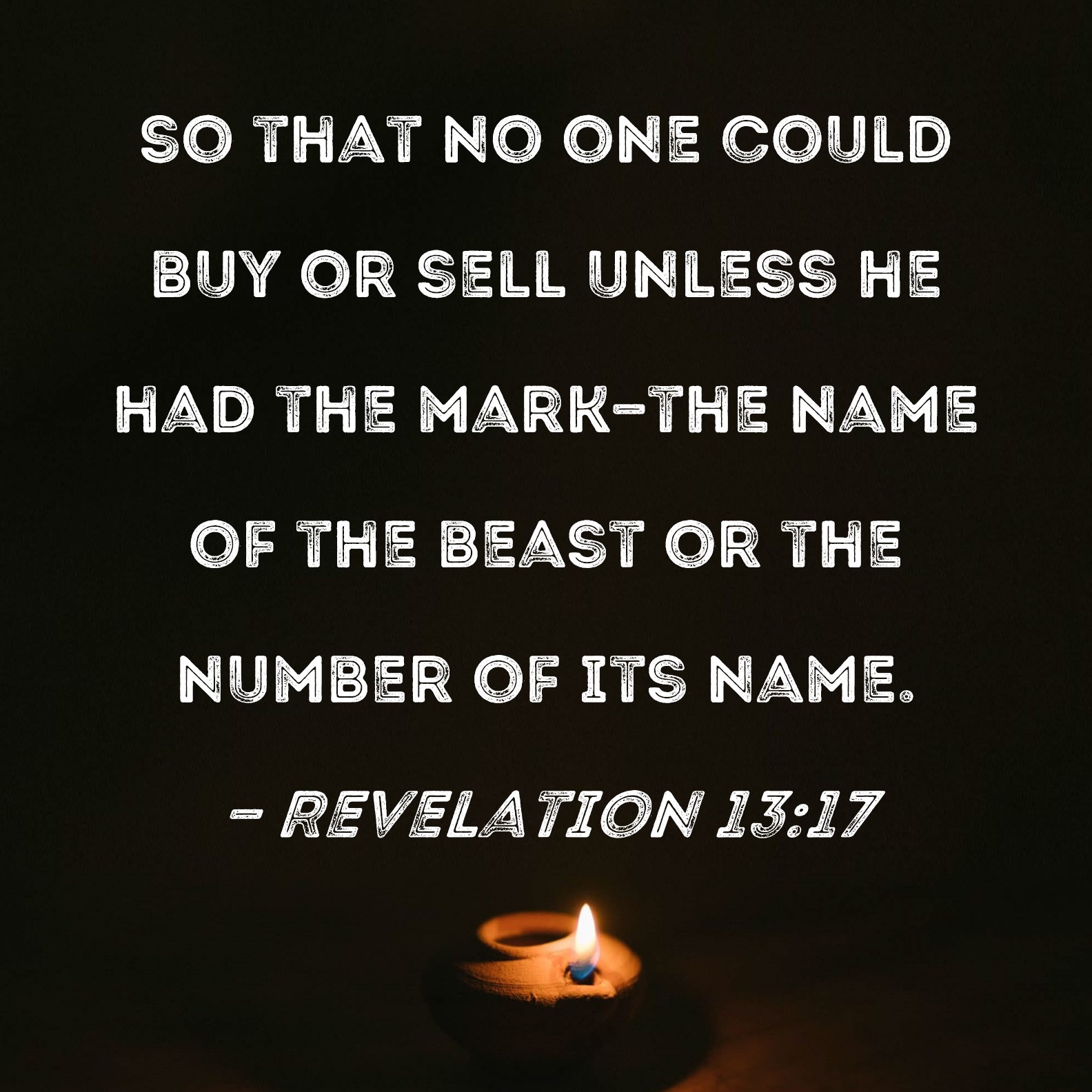 Revelation 13:17 so that no one could buy or sell unless he had 