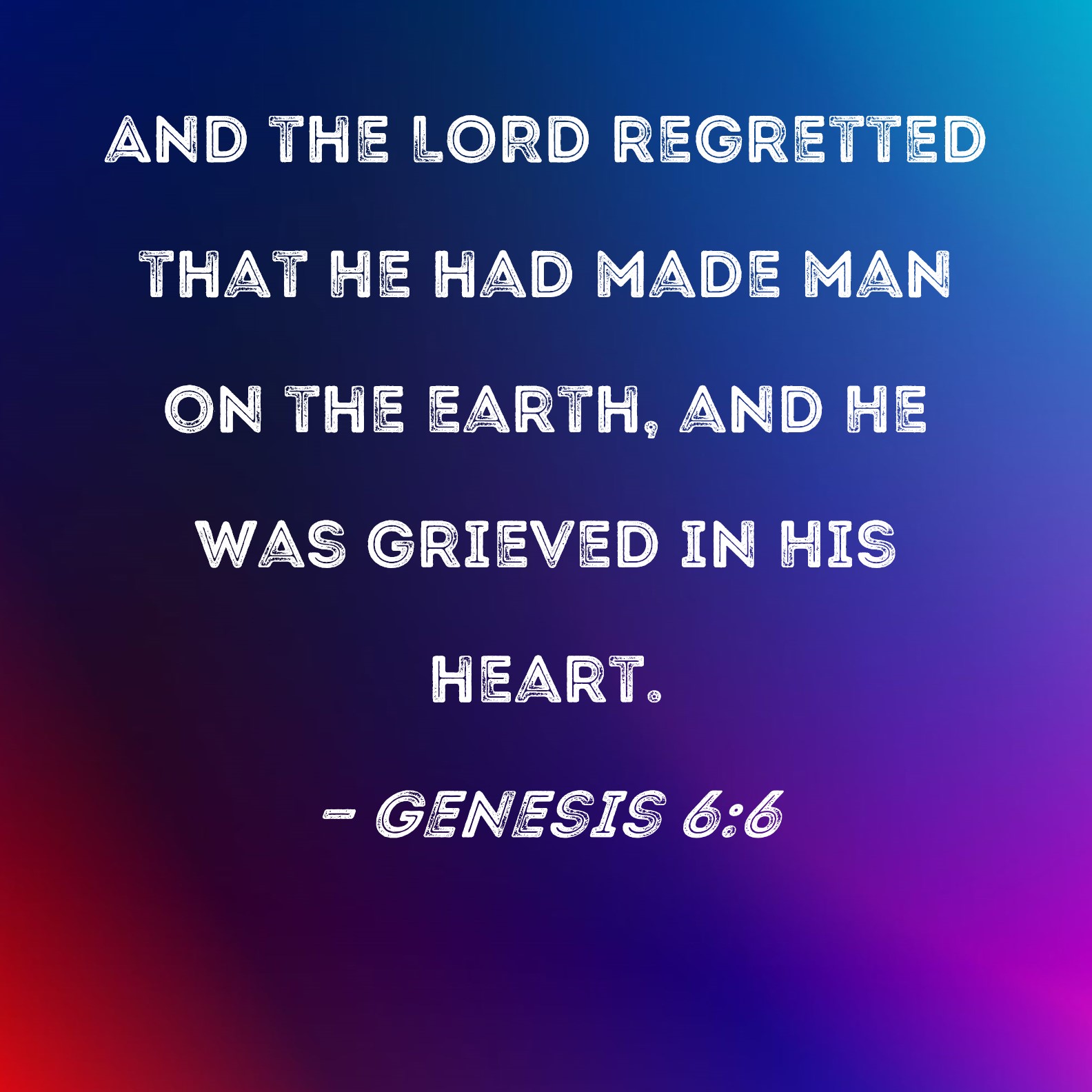 Genesis 6 6 And The LORD Regretted That He Had Made Man On The Earth 