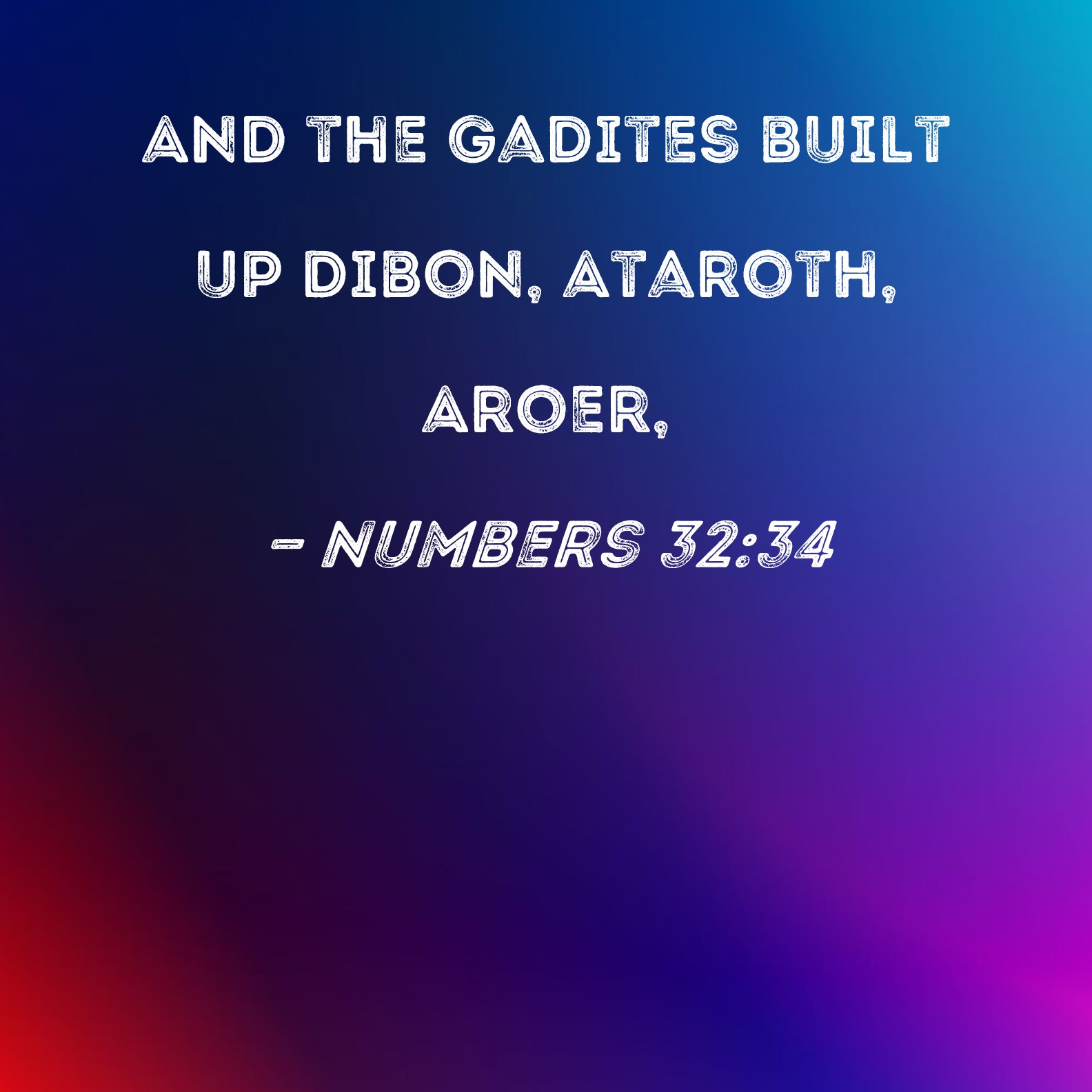 Numbers 32:34 And the Gadites built up Dibon, Ataroth, Aroer,