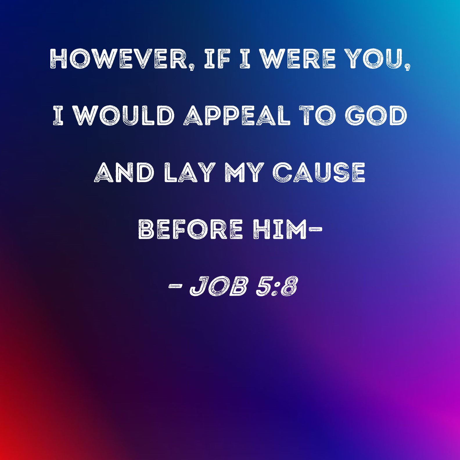 Job 5 8 However If I Were You I Would Appeal To God And Lay My Cause 