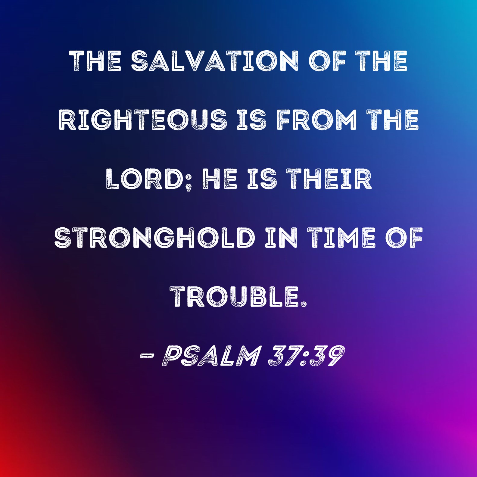 Psalm 37:39 The salvation of the righteous is from the LORD; He is ...