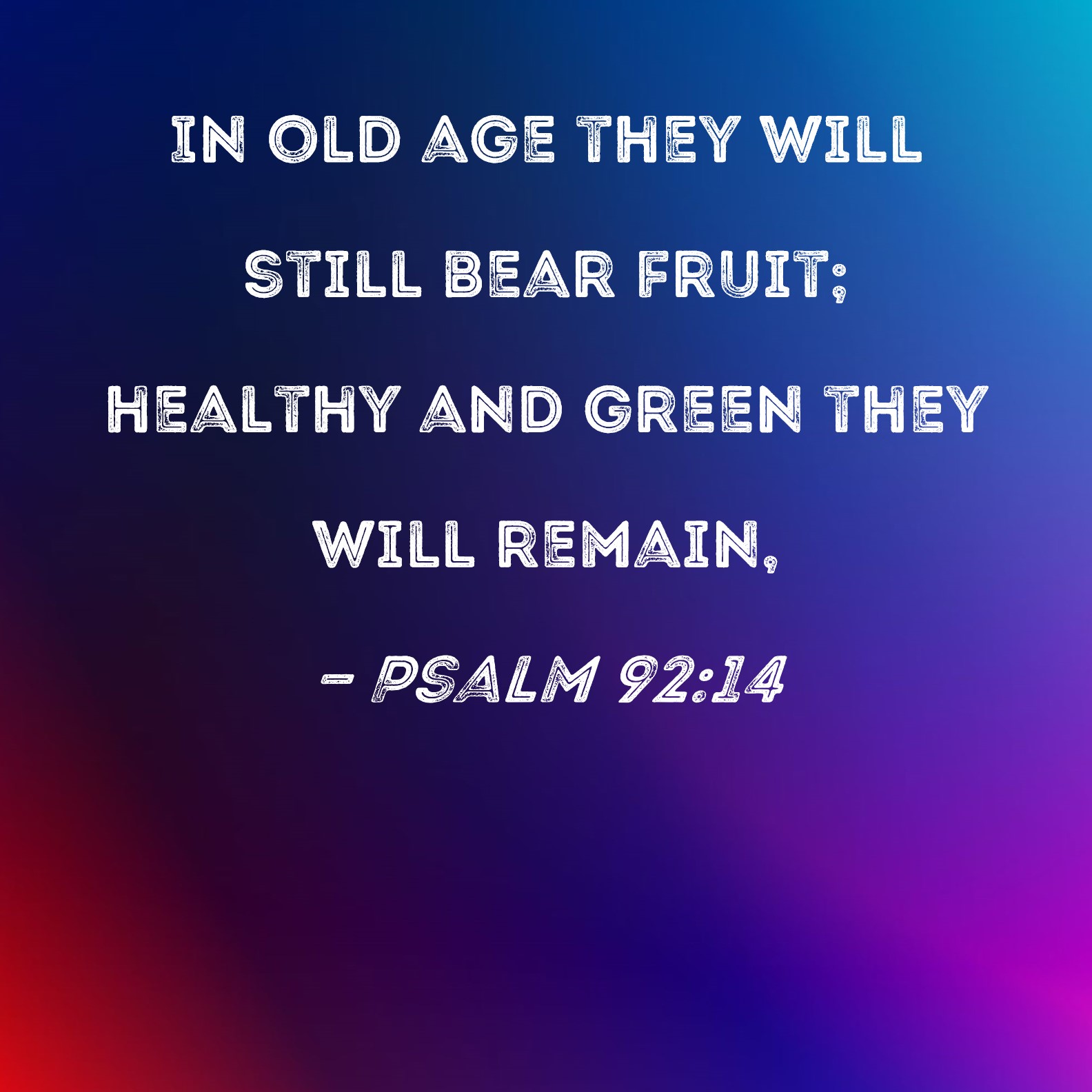 Psalm 92 14 In Old Age They Will Still Bear Fruit Healthy And Green 