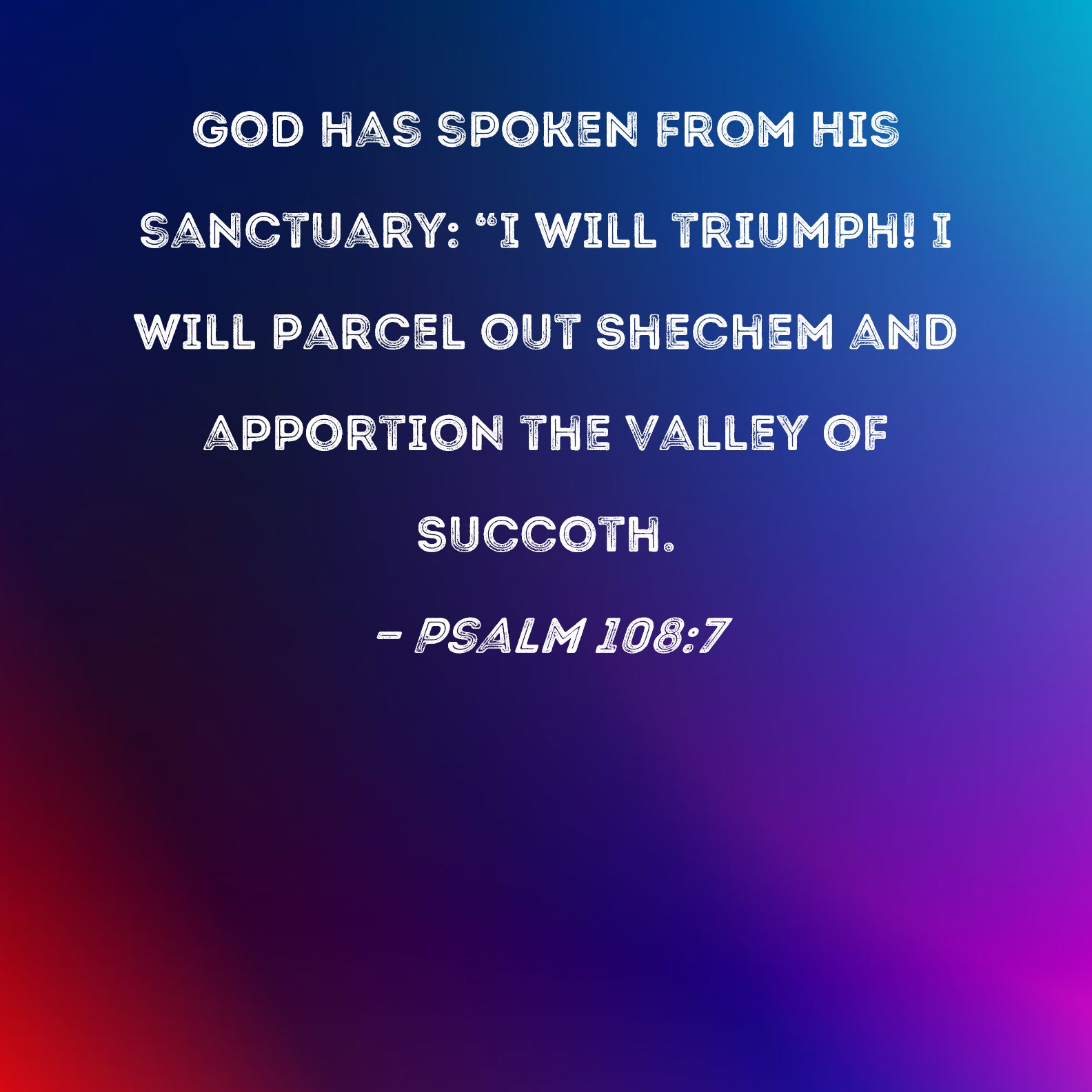 Psalm 108:7 God has spoken from His sanctuary: 