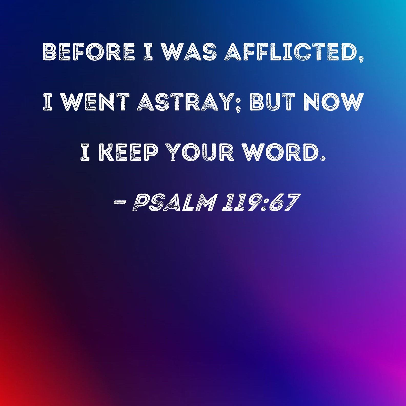 Psalm 119:67 Before I was afflicted, I went astray; but now I keep Your ...