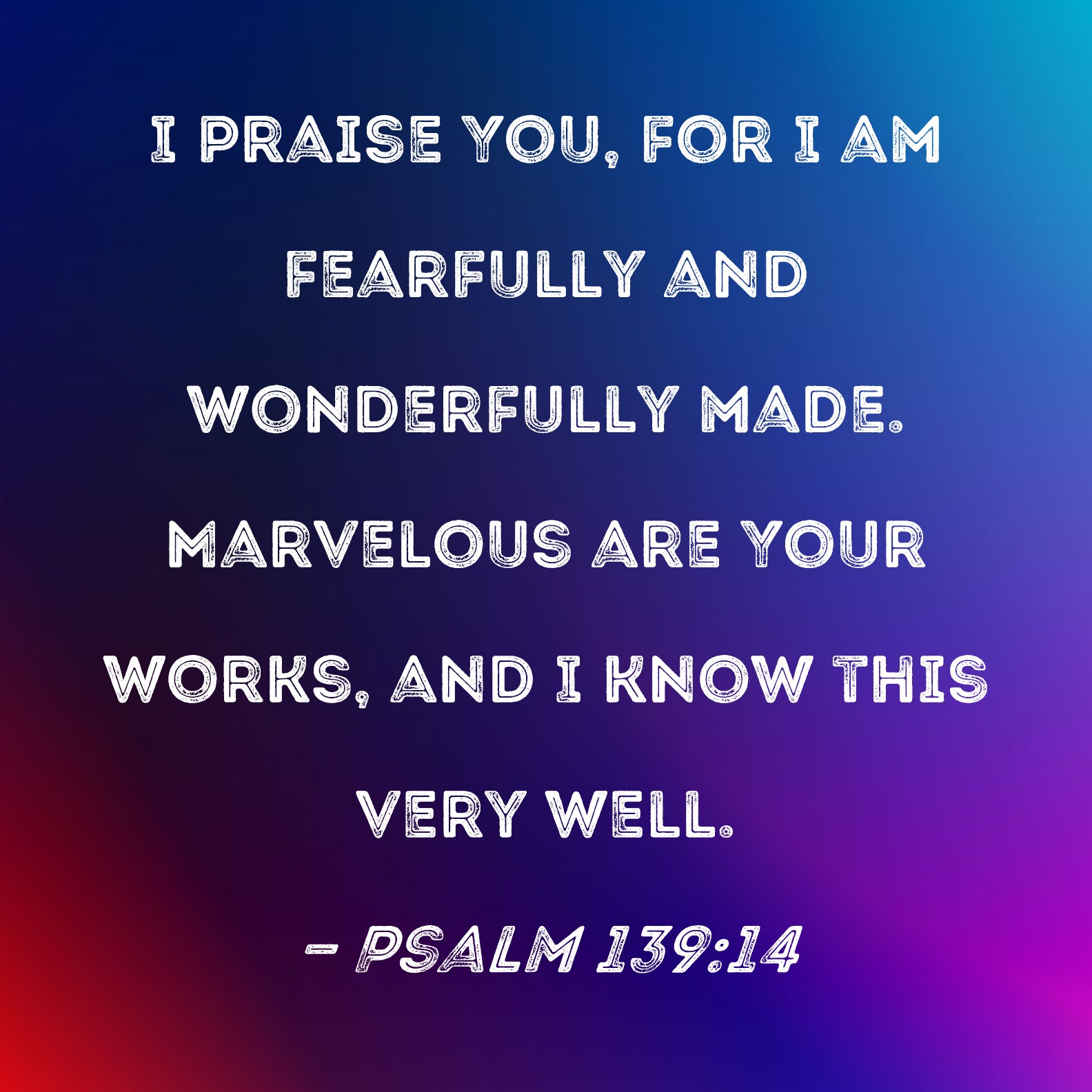 Psalm 139 14 I Praise You For I Am Fearfully And Wonderfully Made 