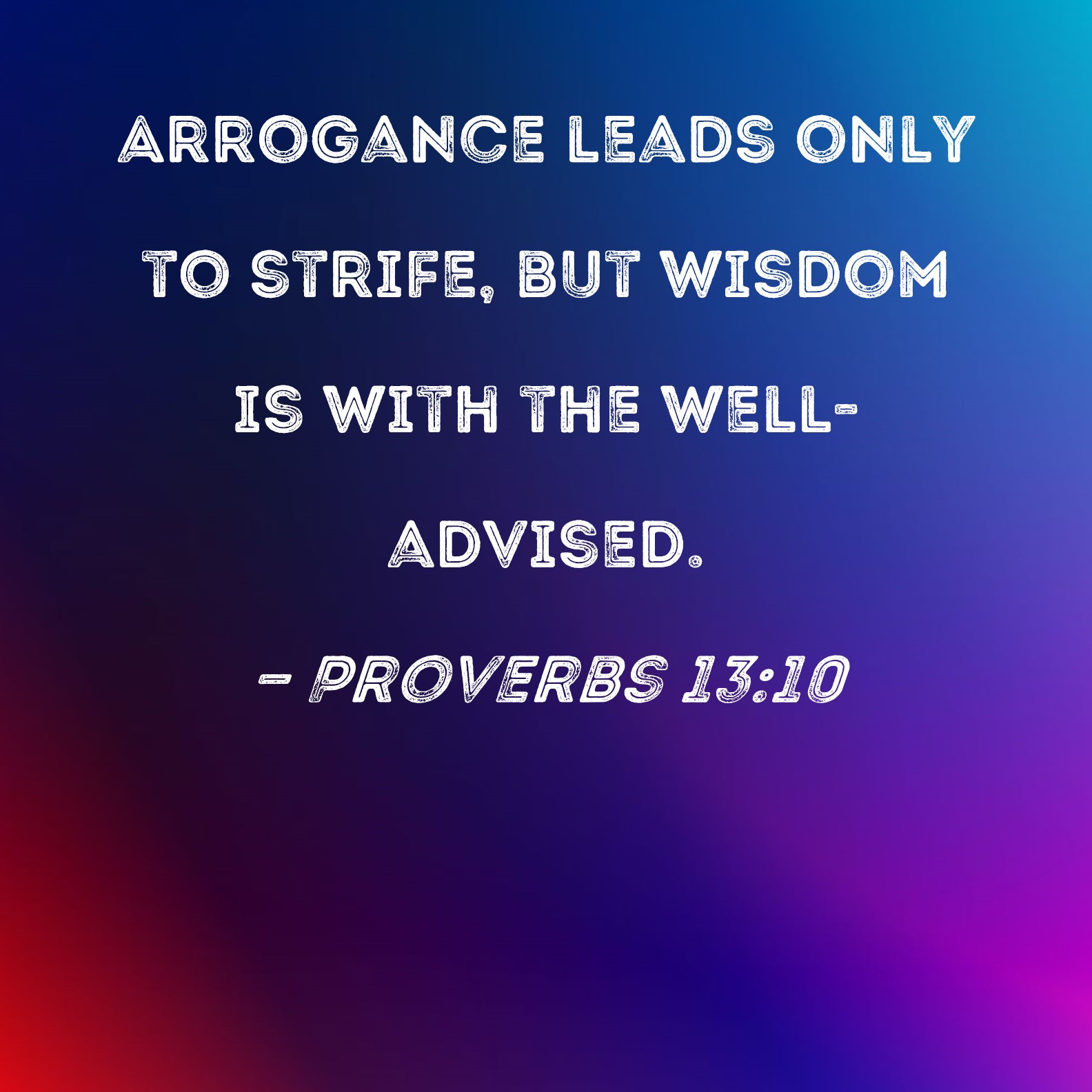 Proverbs 13 10 Arrogance Leads Only To Strife But Wisdom Is With The 