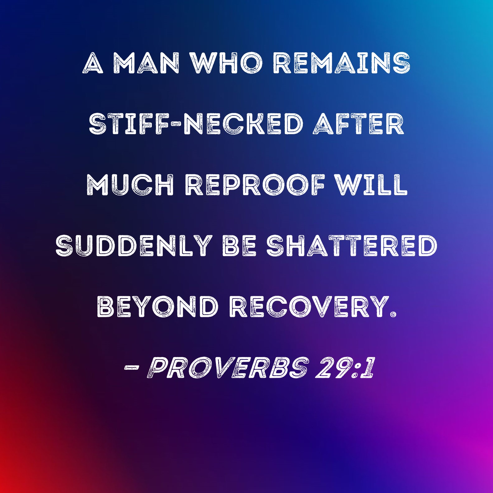 Proverbs 29 1 A Man Who Remains Stiff necked After Much Reproof Will 