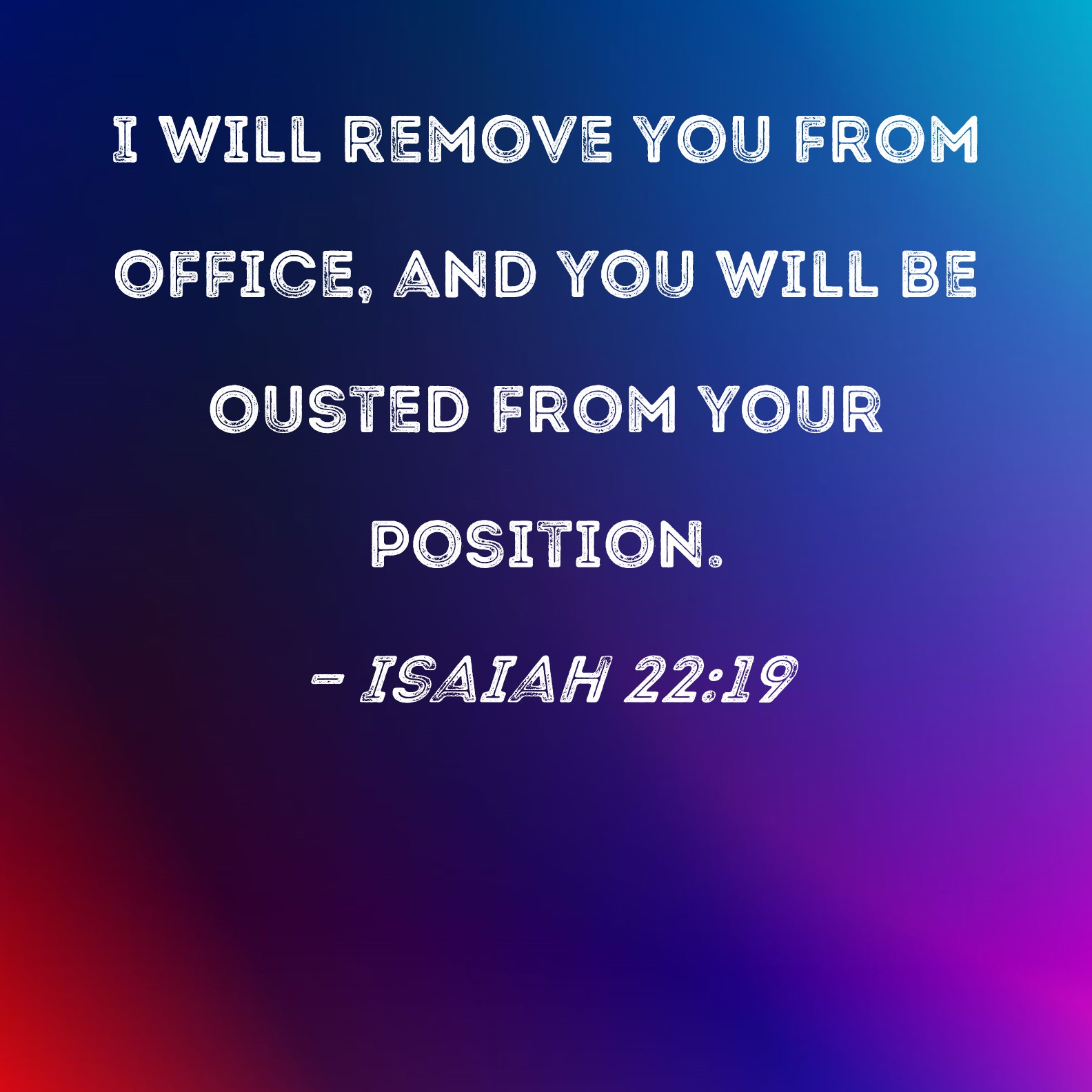 Isaiah 22 19 I Will Remove You From Office And You Will Be Ousted From 